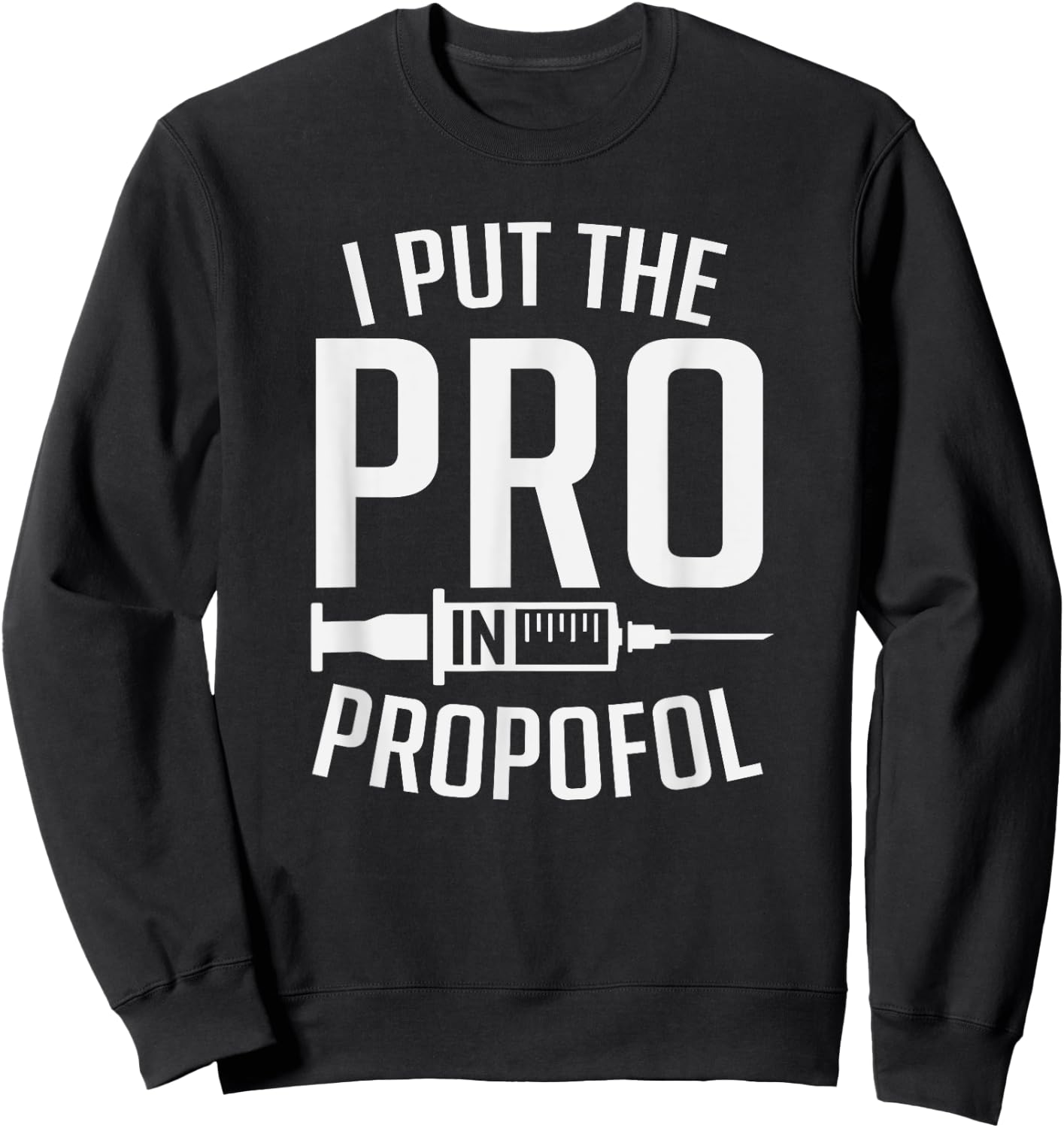 I Put The Pro In Propofol Funny Anesthesia Assistant Sweatshirt - Sweatshirt | Black