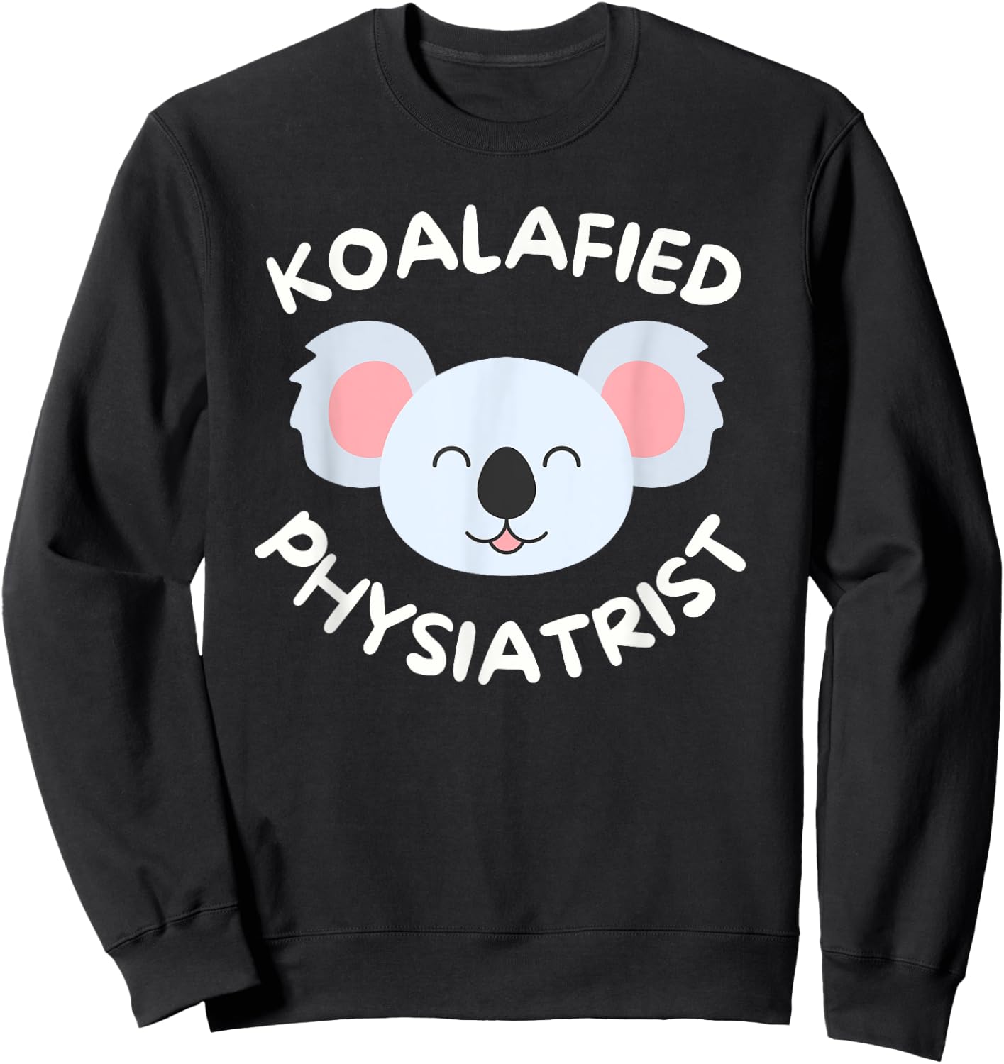 Koalafied Physiatrist Rehabilitation Medicine PM&R Doctor Sweatshirt - Sweatshirt | Black