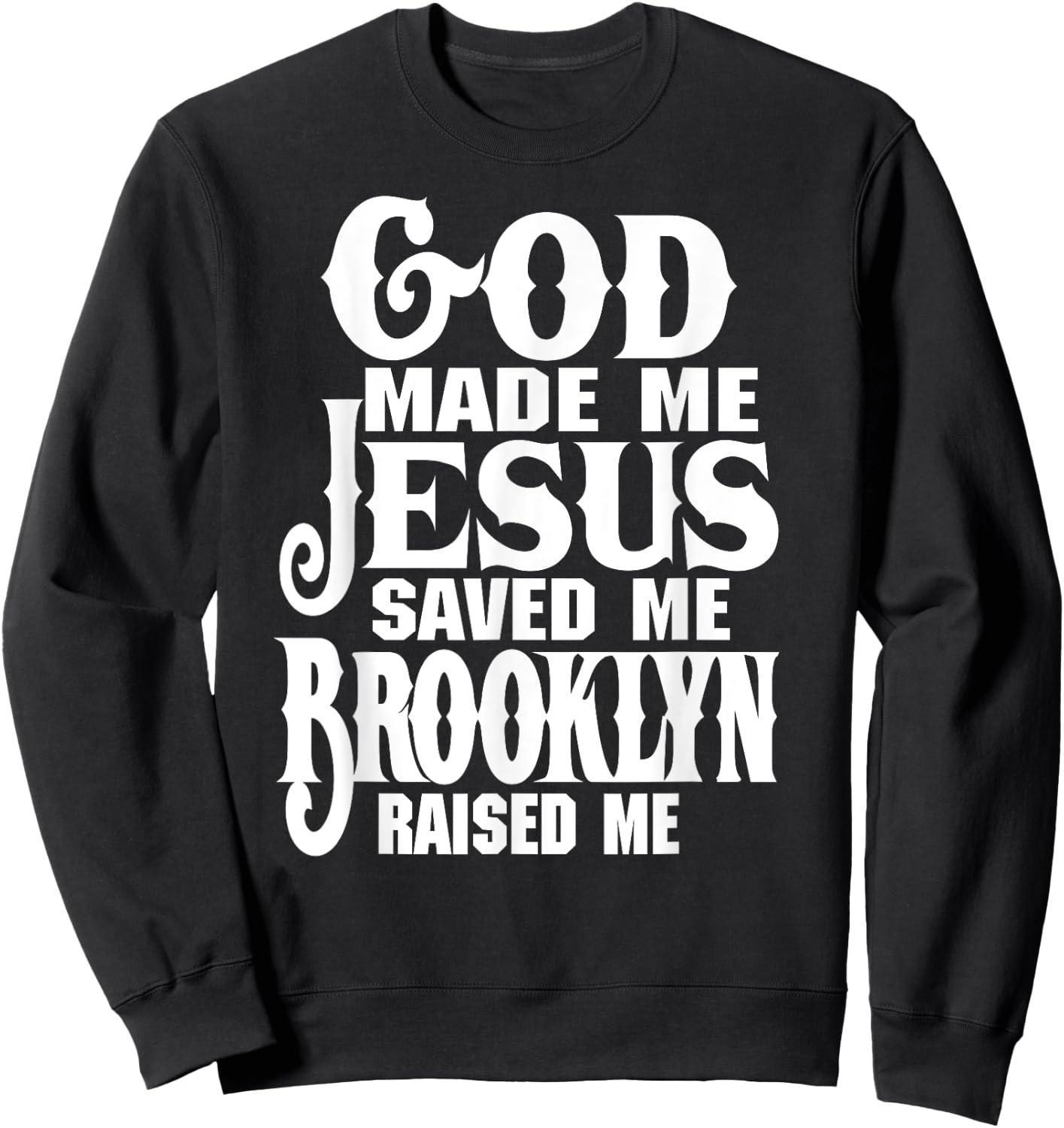 God Made Me Jesus Saved Me Brooklyn Raised Me Love Brooklyn Sweatshirt - Sweatshirt | Black