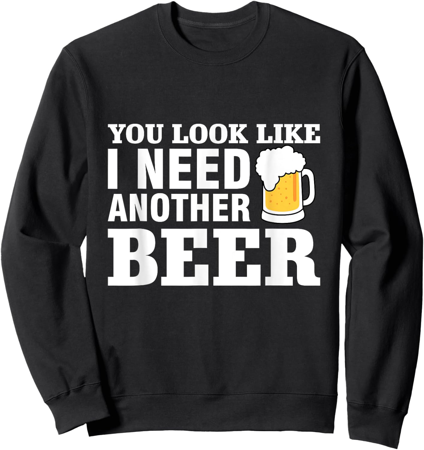 You Look Like I Need Another Beer Sweatshirt - Sweatshirt | Black