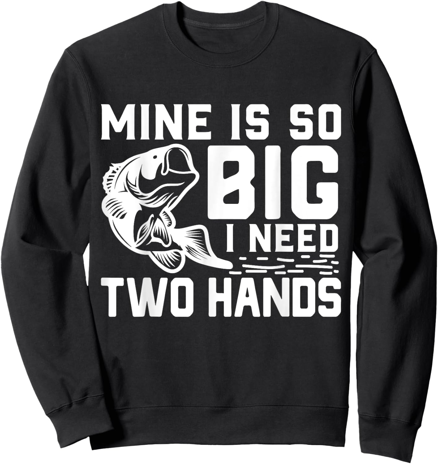 Mine Is So Big I Need Two Hands Funny Bass Fishing Lover Men Sweatshirt - Sweatshirt | Black