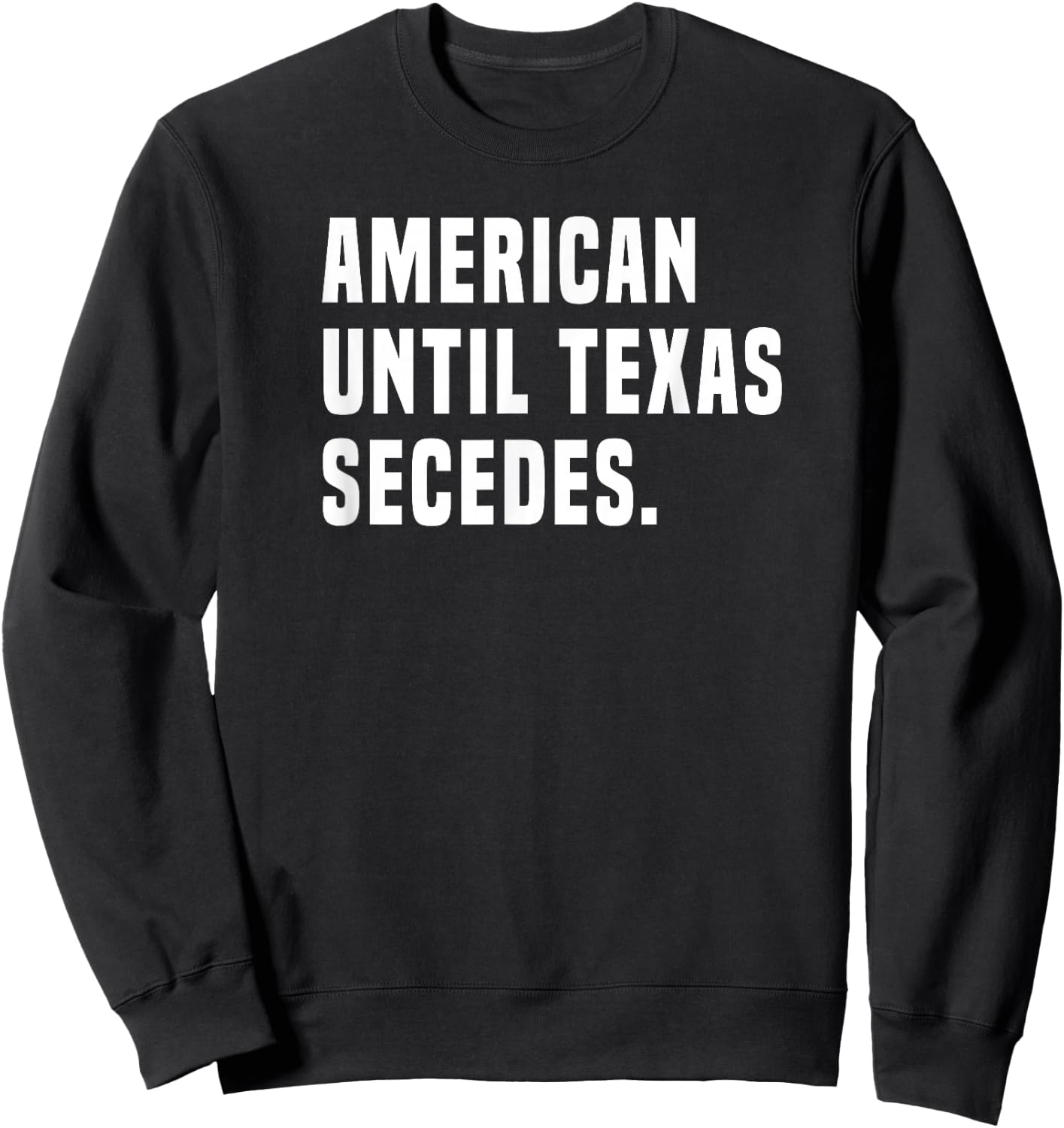 American Until Texas Secedes Funny Native Texan Sweatshirt - Sweatshirt | Black