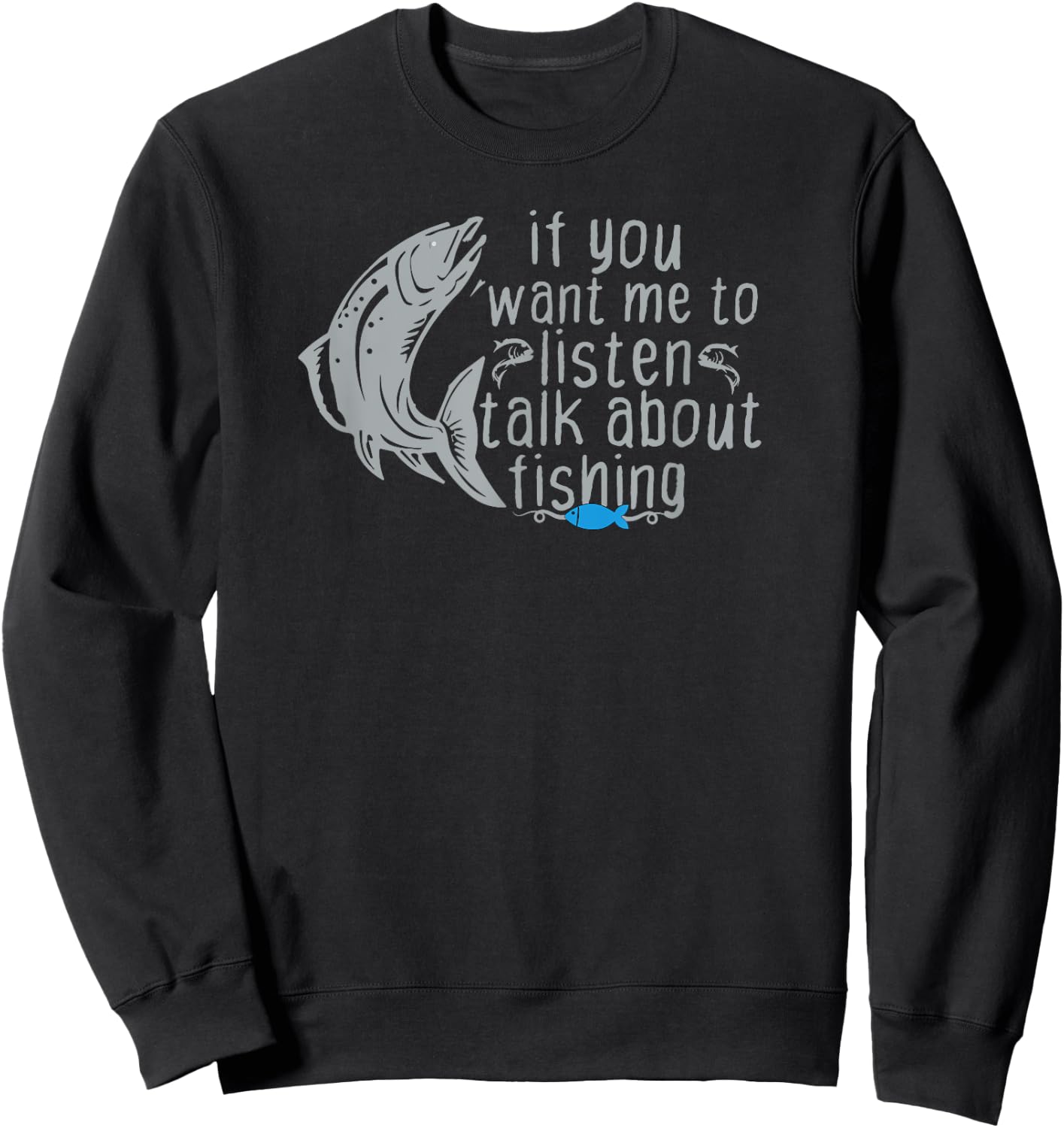 Funny Fishing If You Want Me to Listen Talk About Fishing Sweatshirt - Sweatshirt | Black
