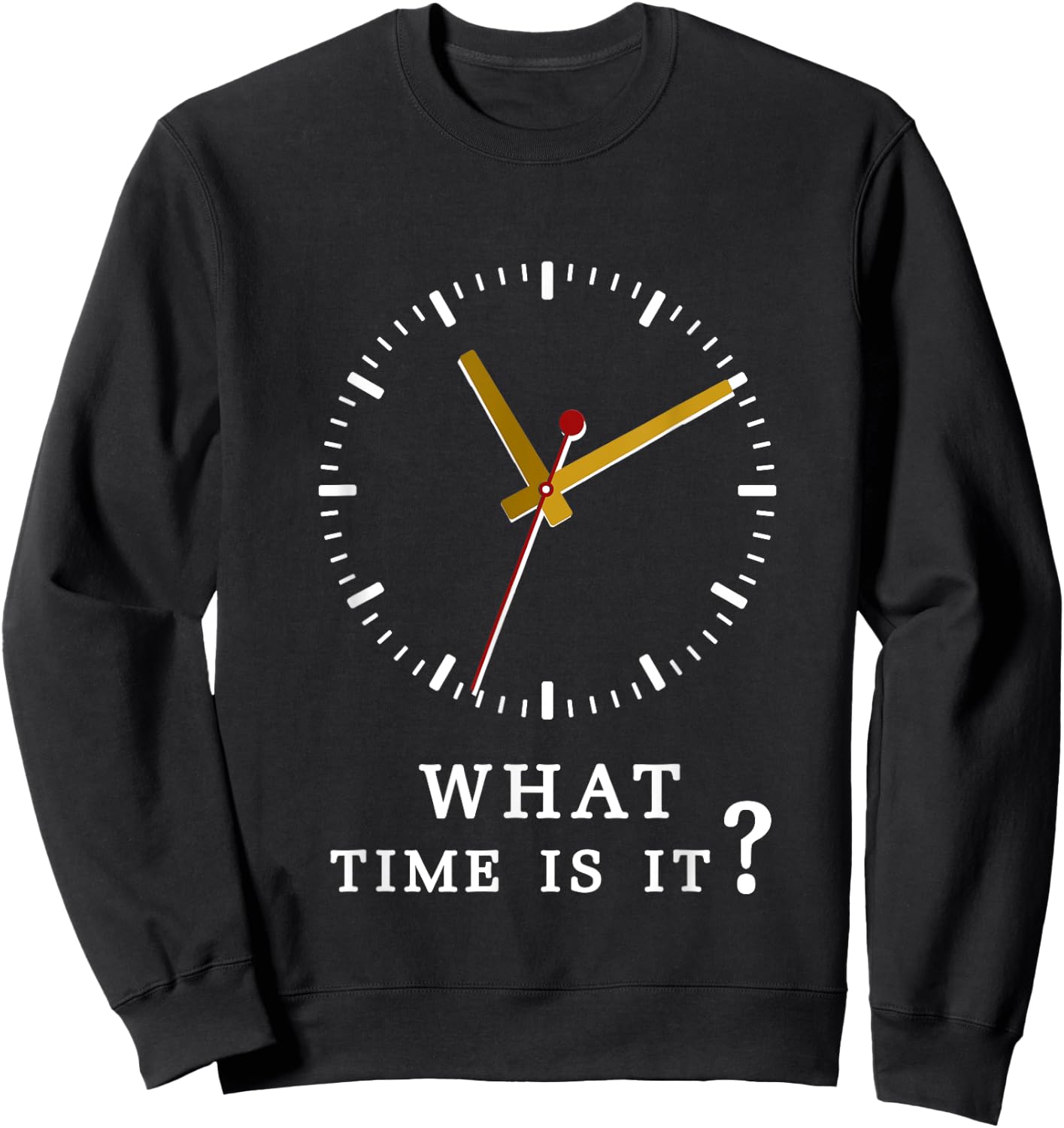 what time is it? Humor Sarcastic Funny T Shirt Sweatshirt - Sweatshirt | Black