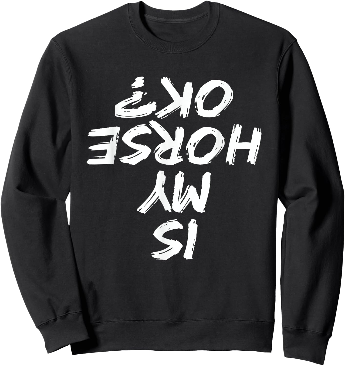 Horseback Riding Funny saying Is My Horse OK Horses Quotes Sweatshirt - Sweatshirt | Black