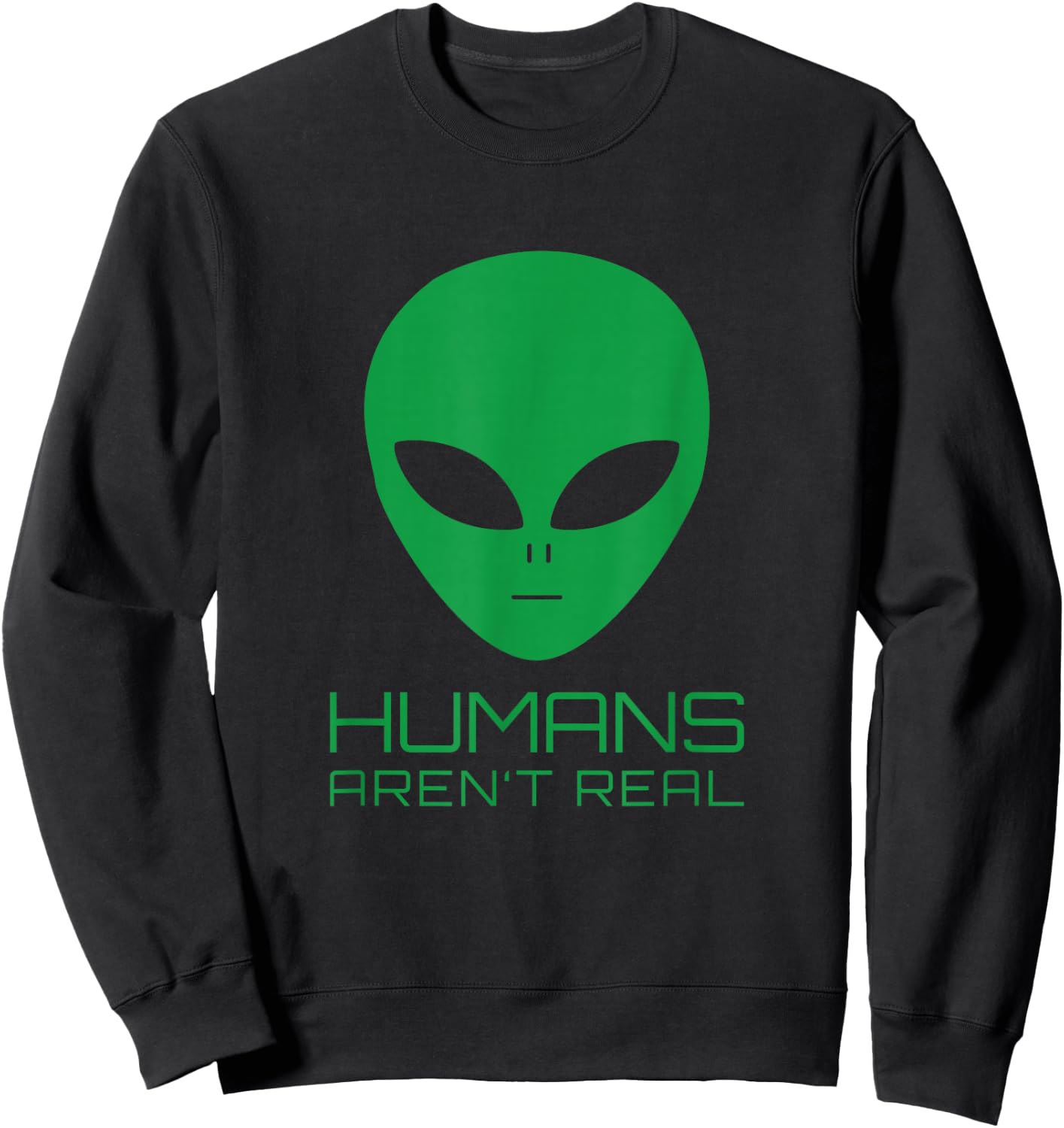 Humans Aren't Real UFO Meme Funny Alien Humor Sweatshirt - Sweatshirt | Black