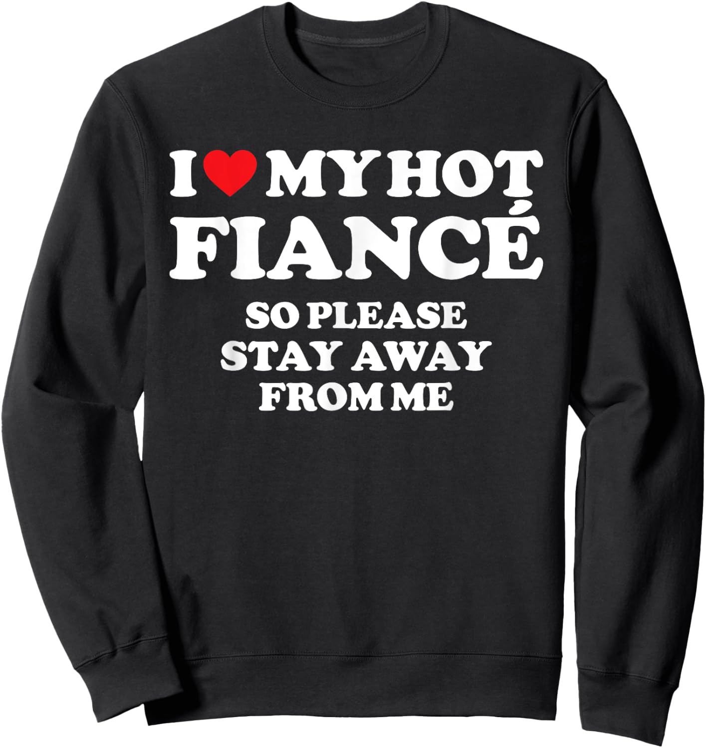 I Love My Fiancé Shirt I Love My Hot Fiancé So Stay Away Sweatshirt - Sweatshirt | Black