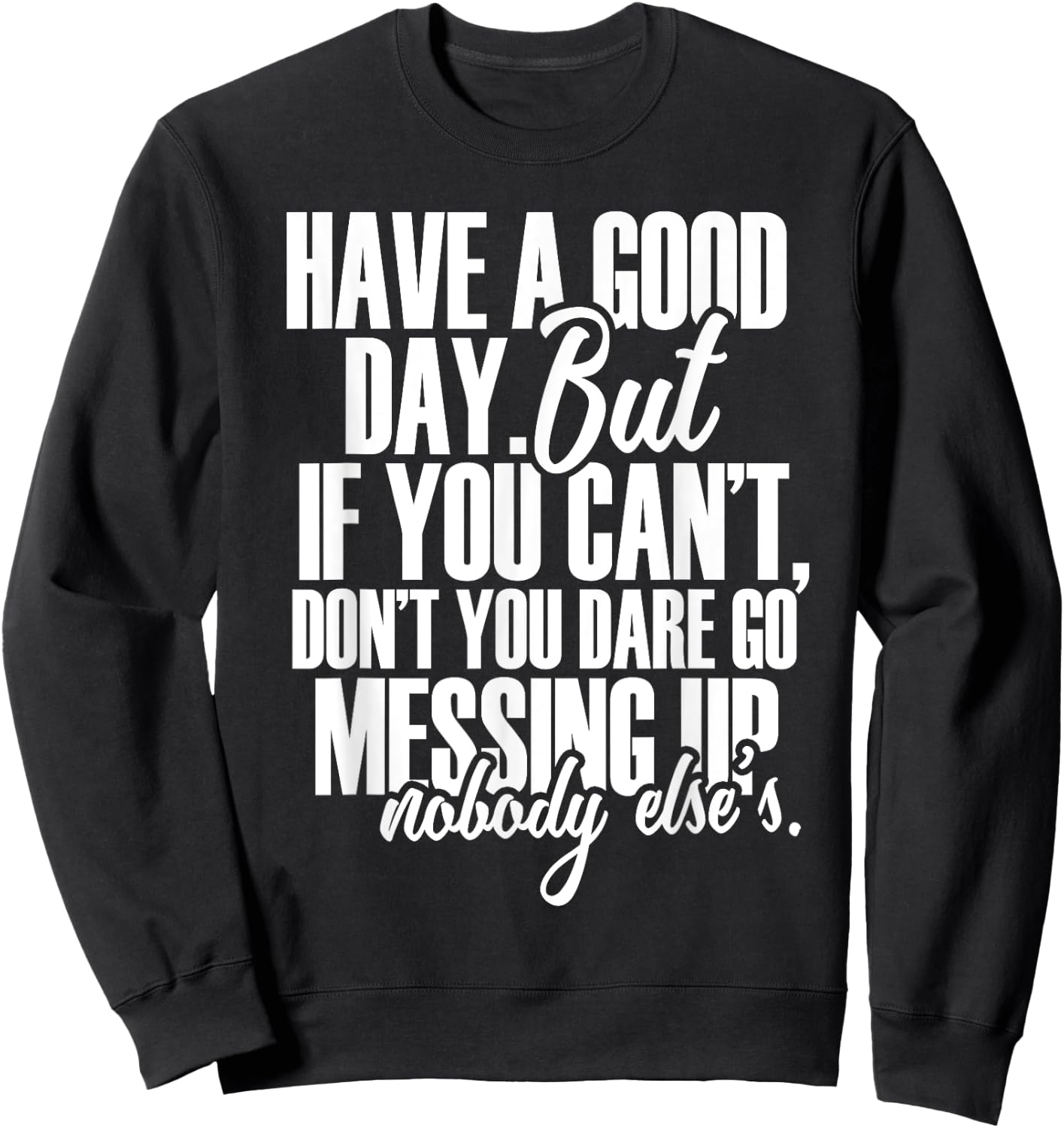Have a Good Day But If You Cant Sweatshirt - Sweatshirt | Black