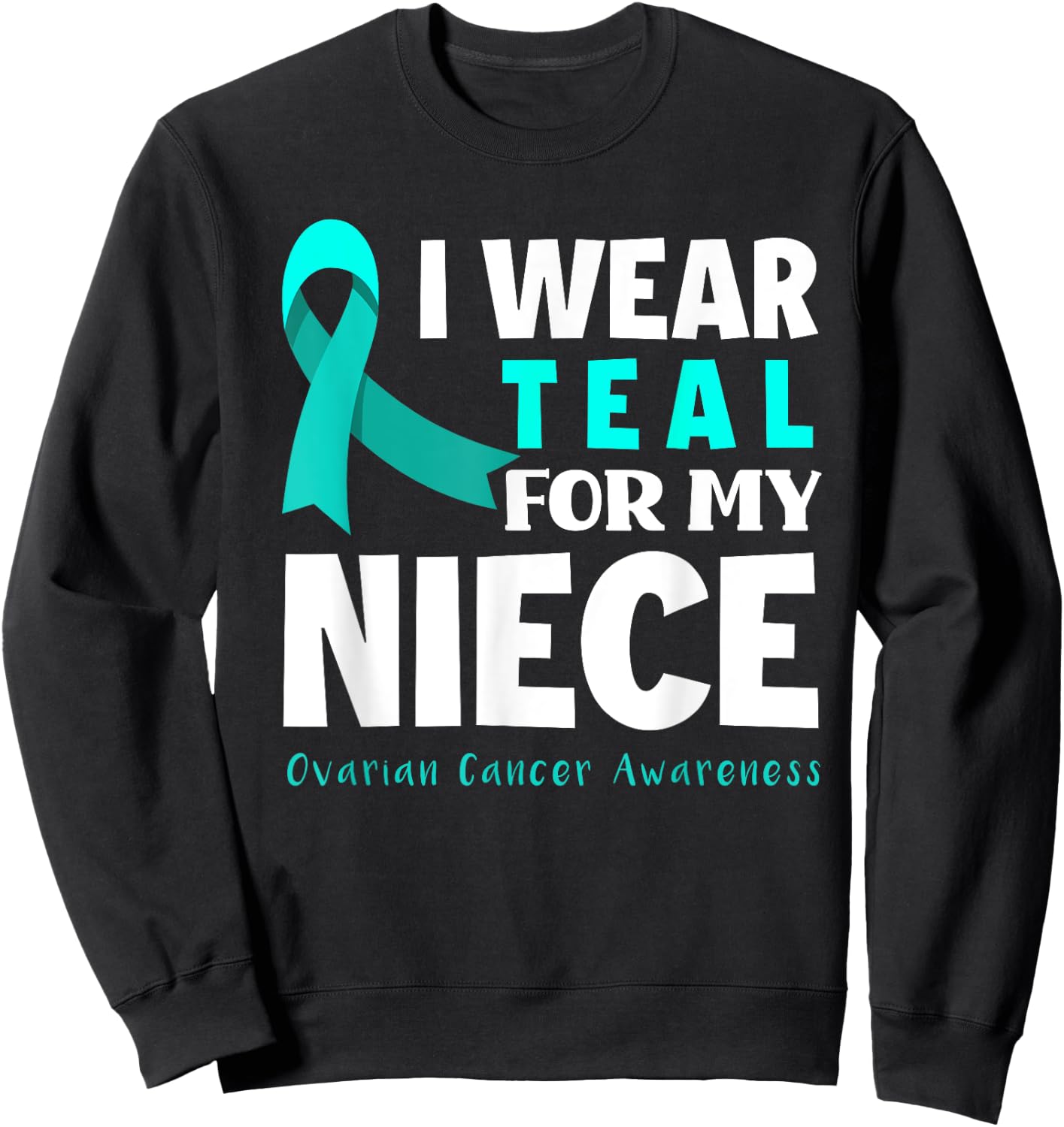 I Wear Teal For My Niece Support Ovarian Cancer Awareness Sweatshirt - Sweatshirt | Black