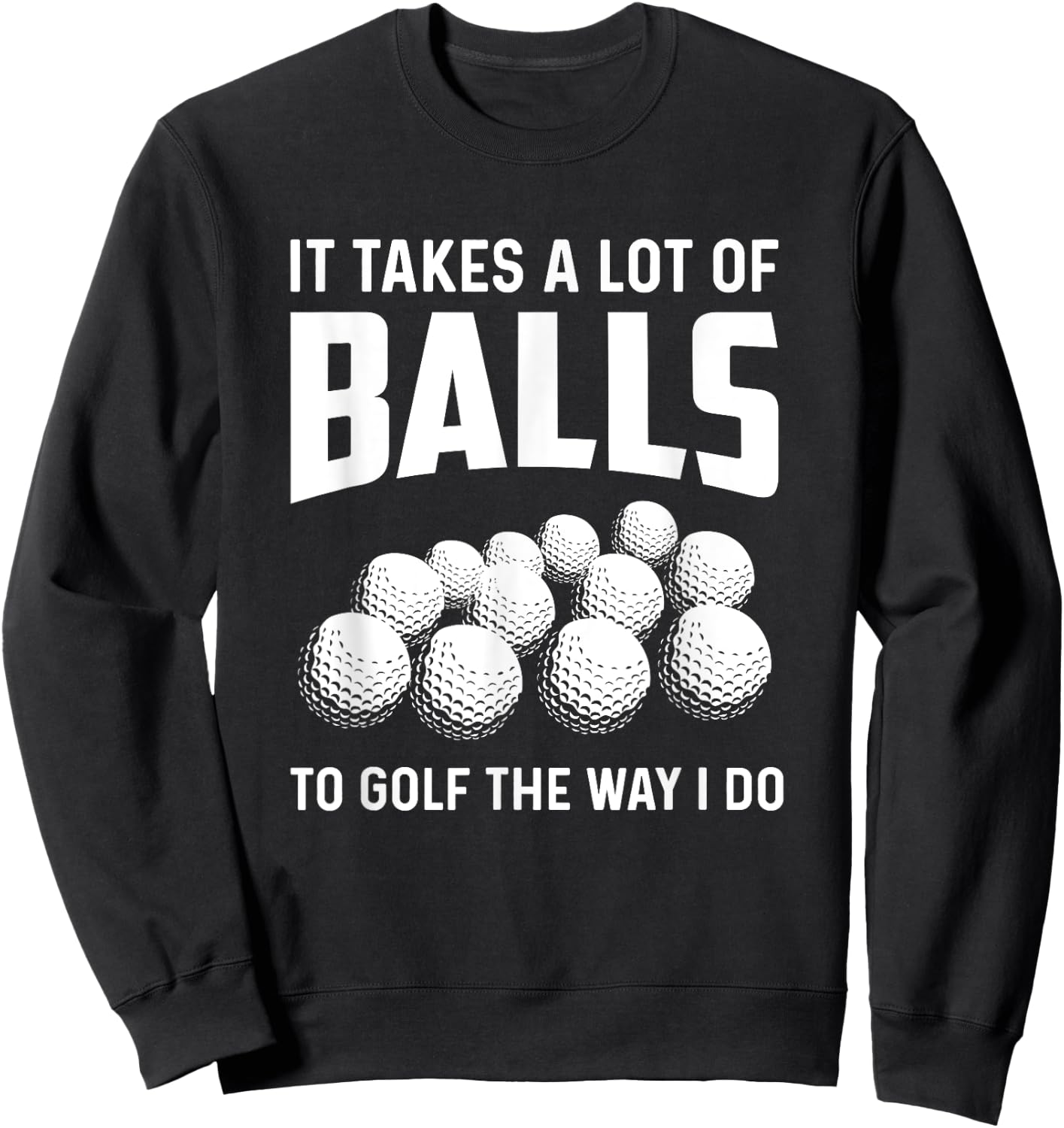 It Takes A Lot Of Balls To Golf The Way I Do Golf Golfing Sweatshirt - Sweatshirt | Black