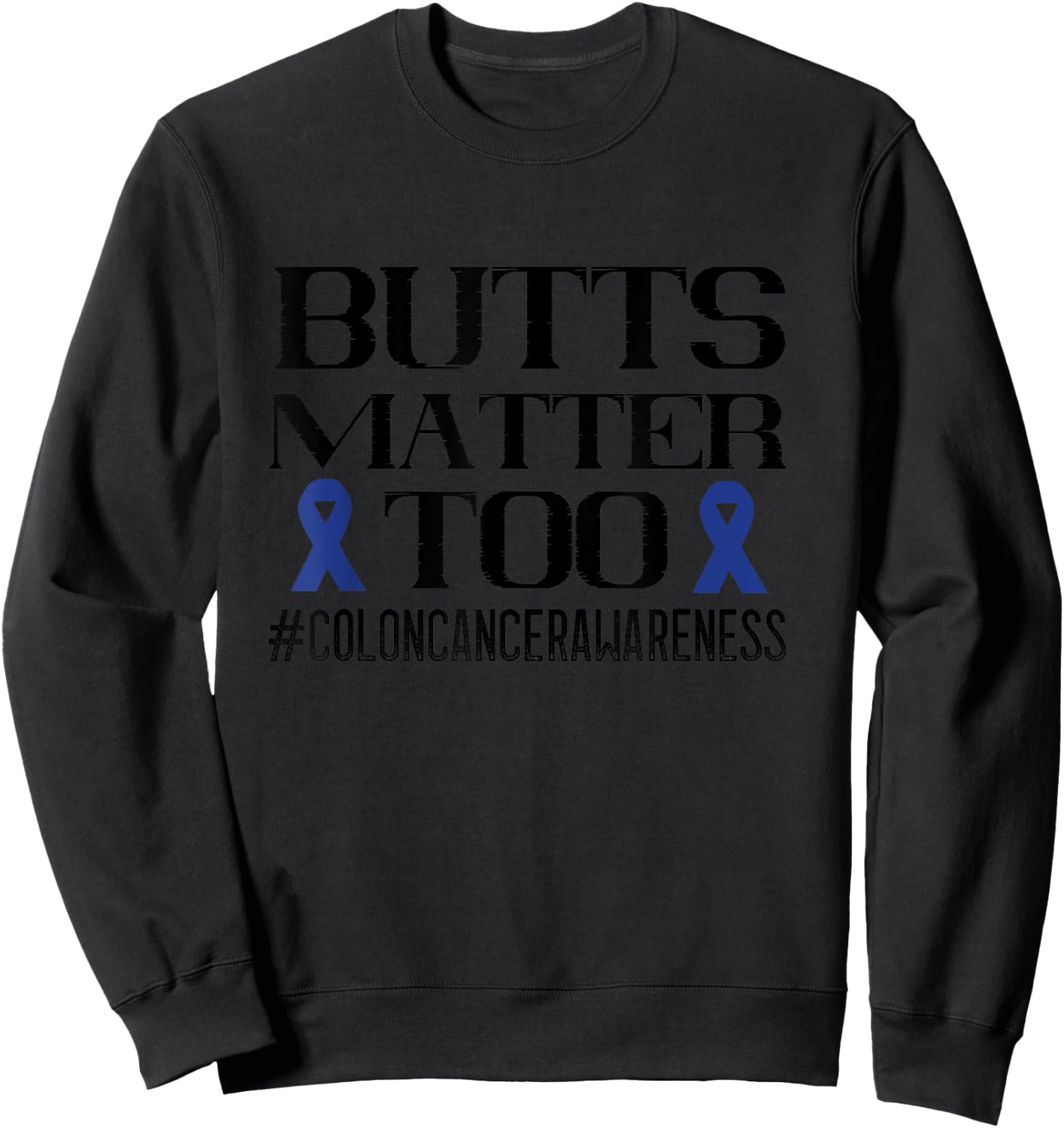 Colon Cancer Awareness Butts Matter Too Colorectal Cancer Sweatshirt - Sweatshirt | Black