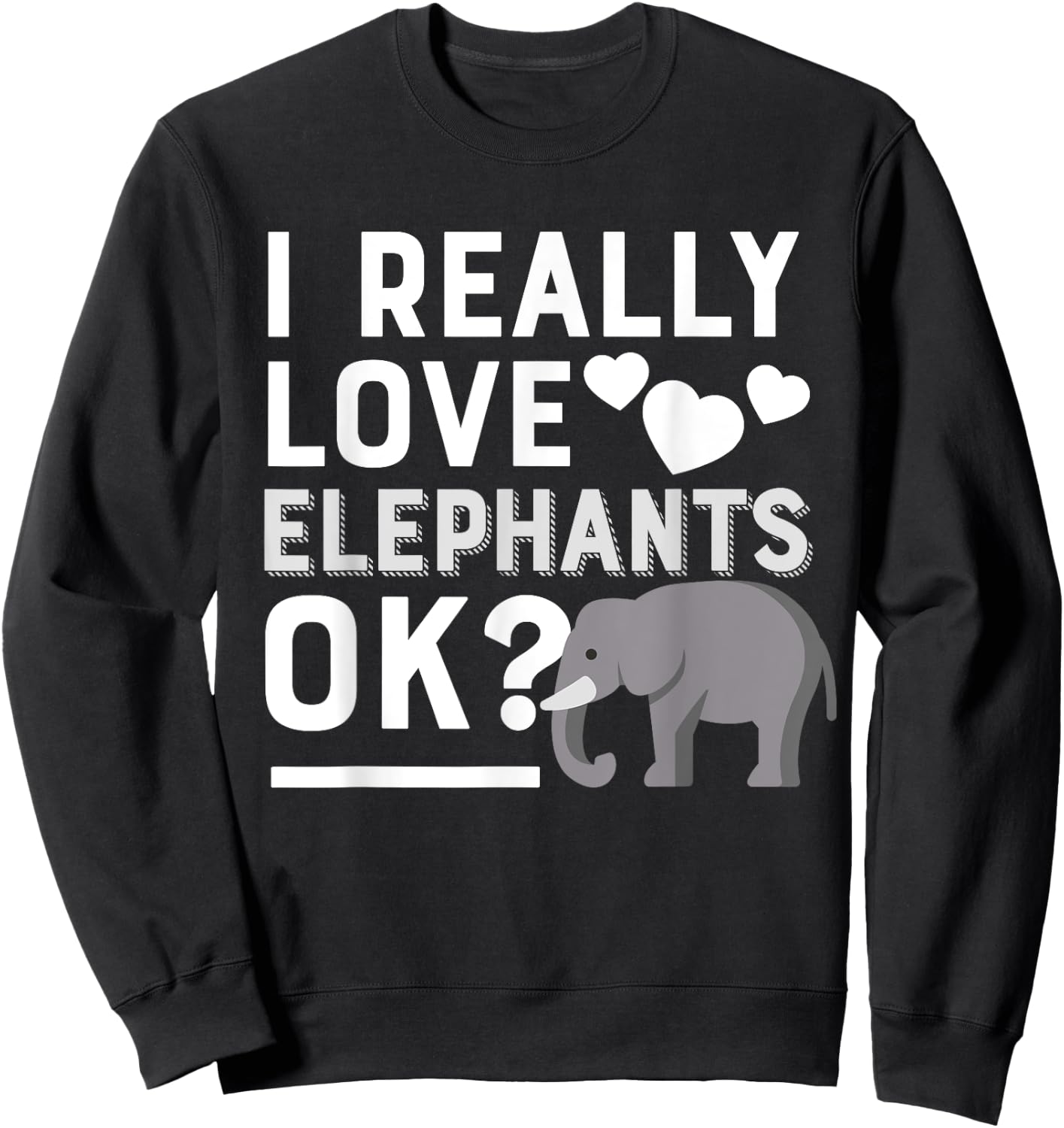 I Really Love Elephants Ok Funny Elephant Lover Gift Sweatshirt - Sweatshirt | Black