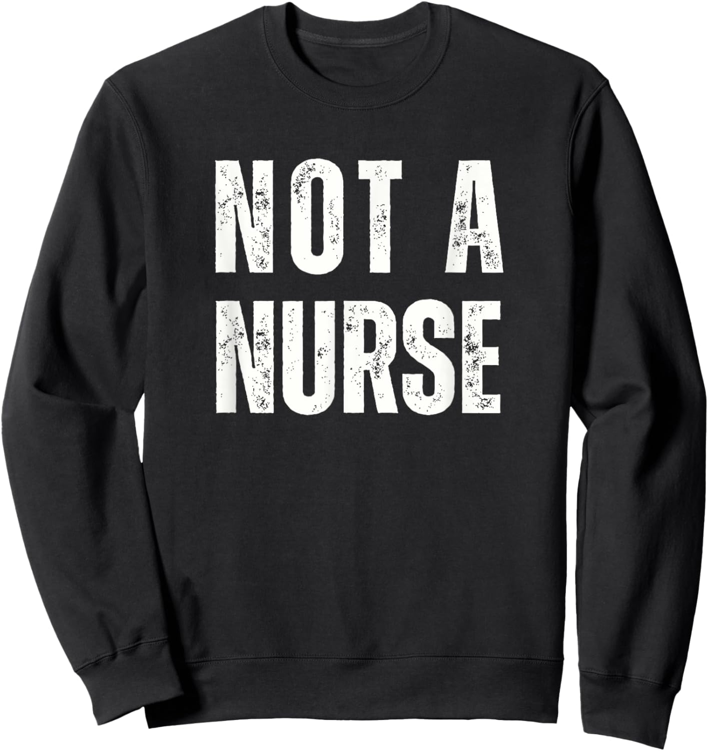Not a Nurse Vintage Distressed Style Non-RN Statement Sweatshirt - Sweatshirt | Black