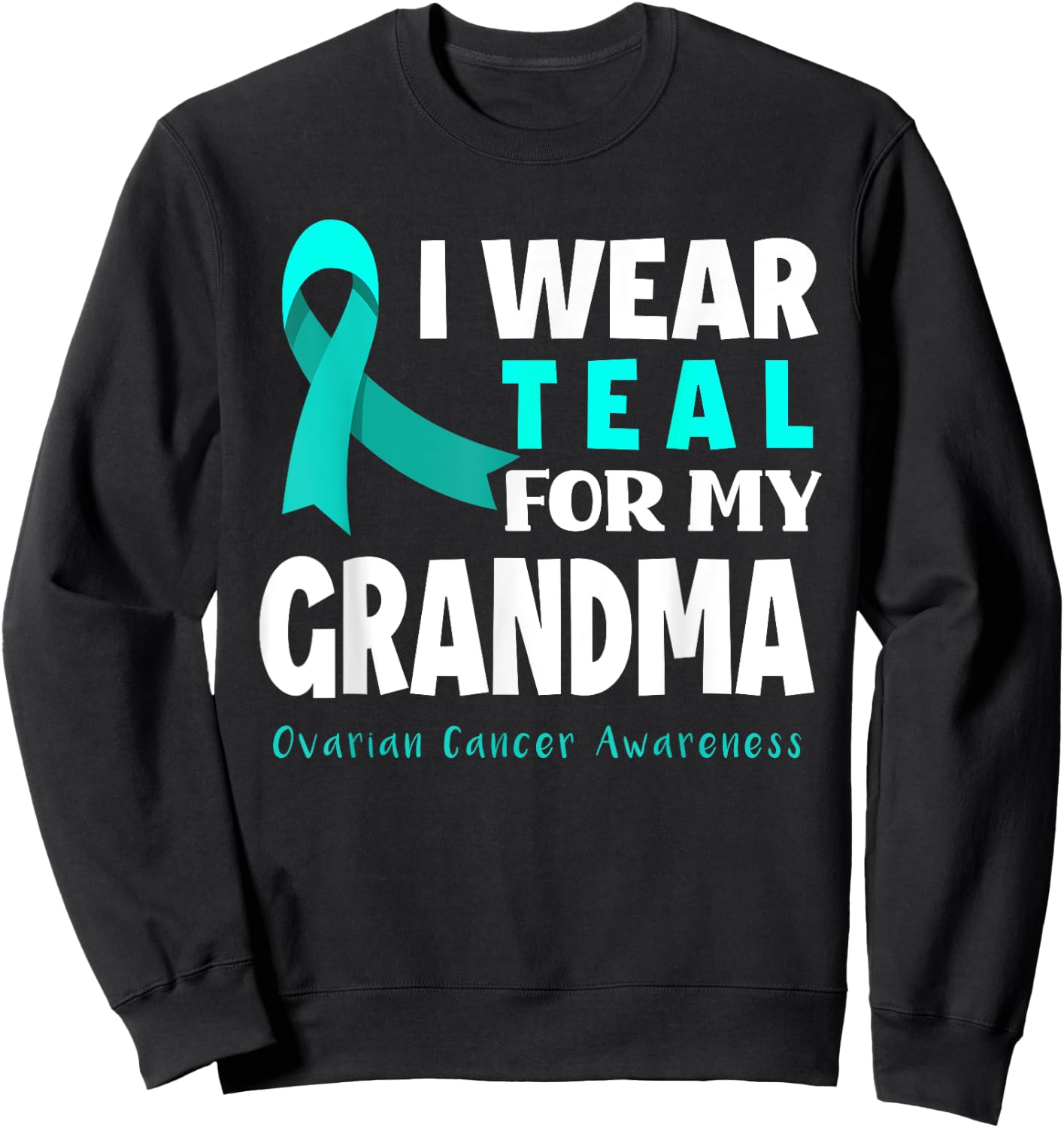 I Wear Teal For My Grandma Support Ovarian Cancer Awareness Sweatshirt - Sweatshirt | Black