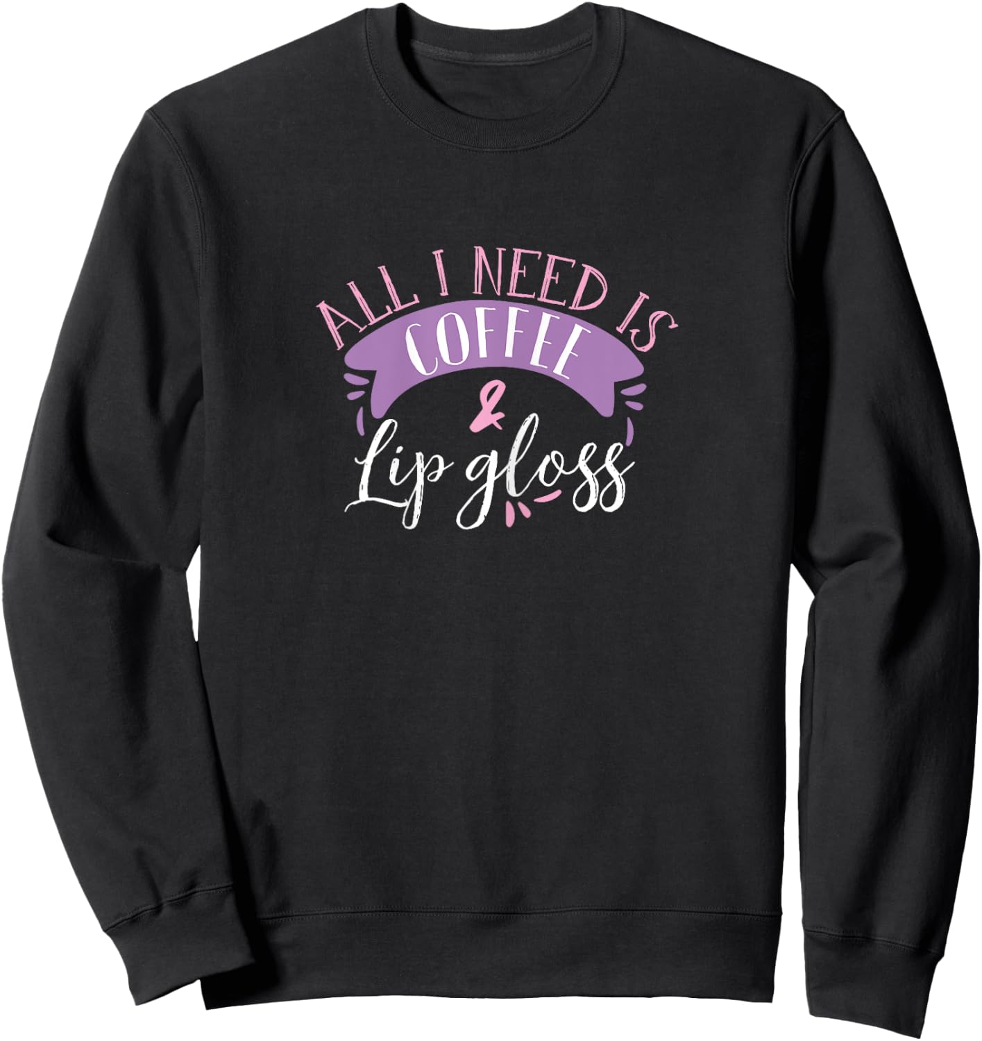 all I need is coffee and lip gloss funny makeup lover gift Sweatshirt - Sweatshirt | Black