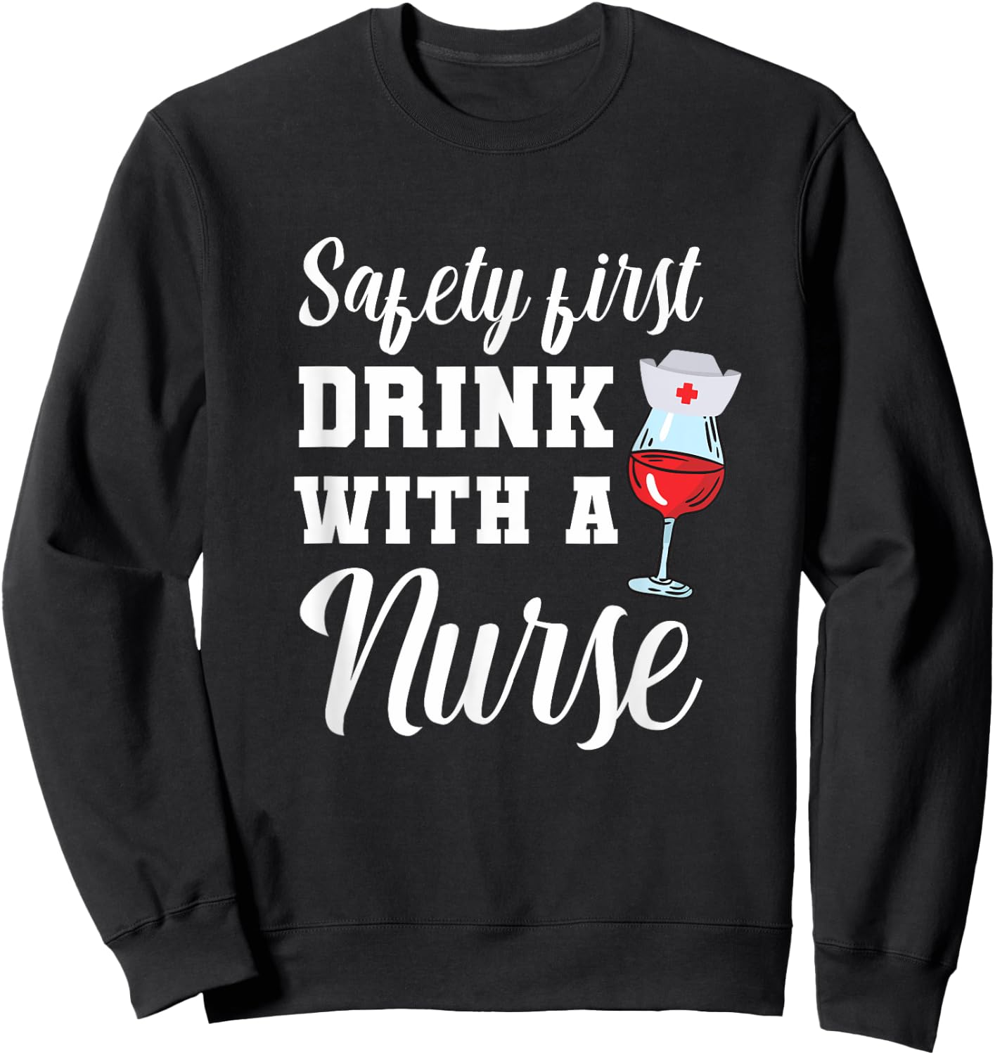 Safety First Drink with a Nurse Gift for a Nurse Sweatshirt - Sweatshirt | Black
