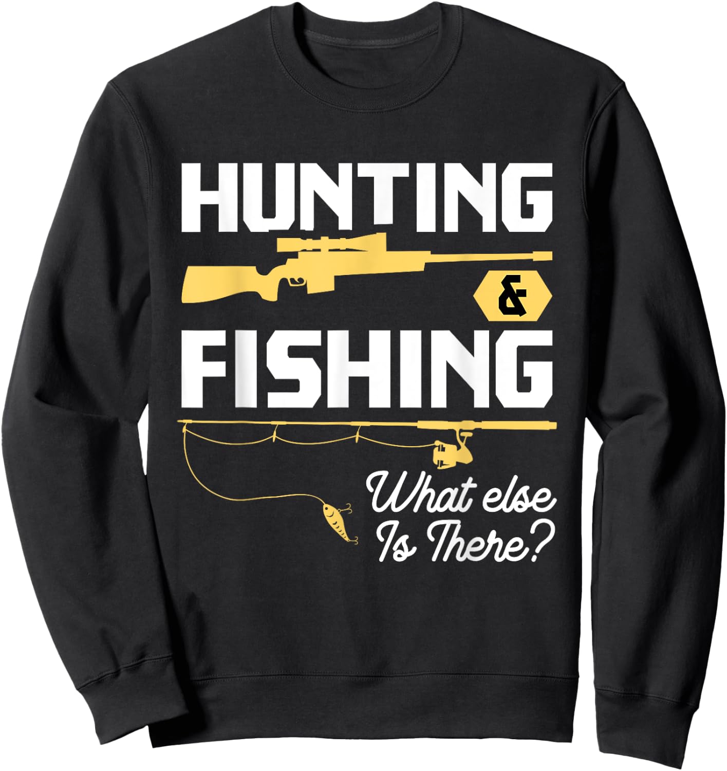 Hunting & Fishing What Else is There - Funny Fisher & Hunter Sweatshirt - Sweatshirt | Black