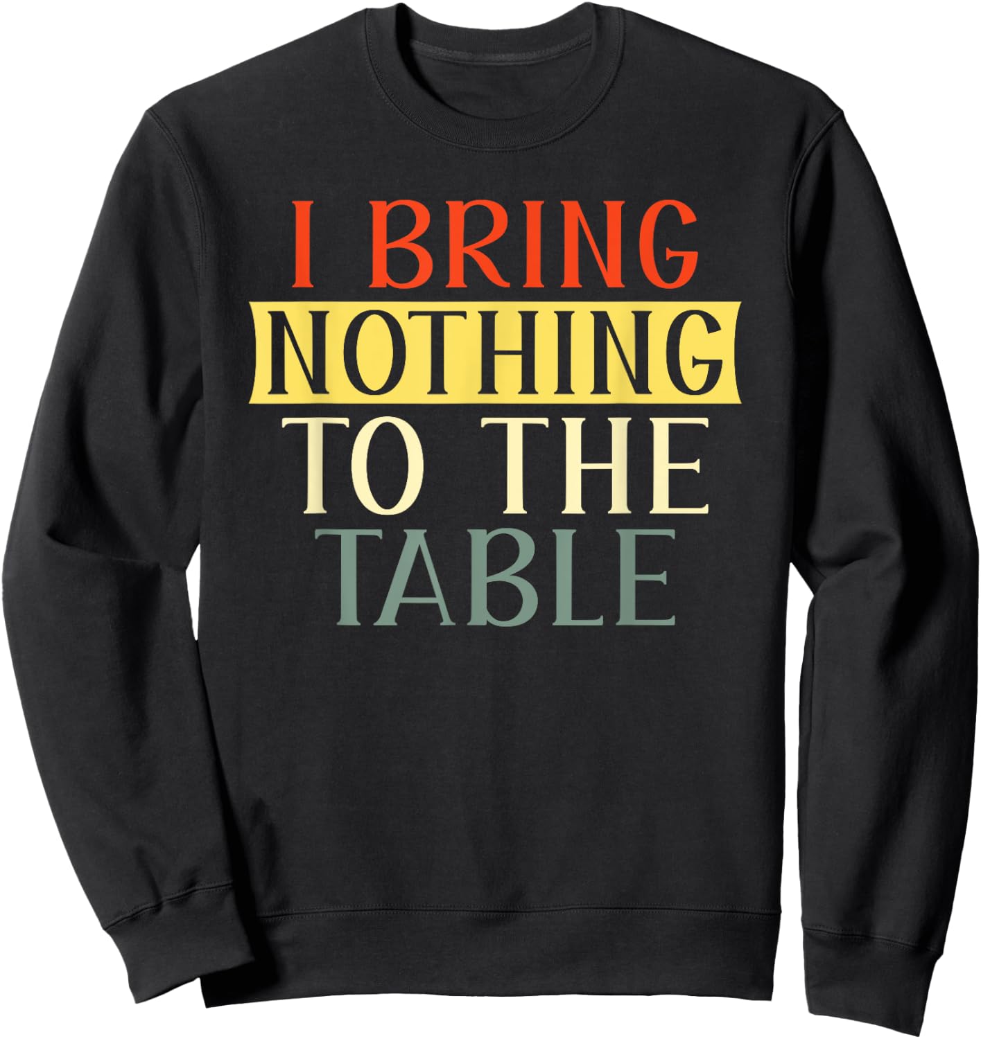 I Bring Nothing to the Table I'm useless Funny Lazy Sweatshirt - Sweatshirt | Black