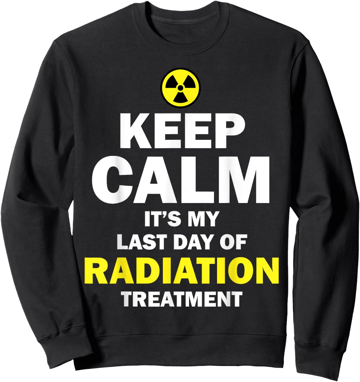Funny Radiation Therapy Gift Last Day Of Radiation Treatment Sweatshirt - Sweatshirt | Black