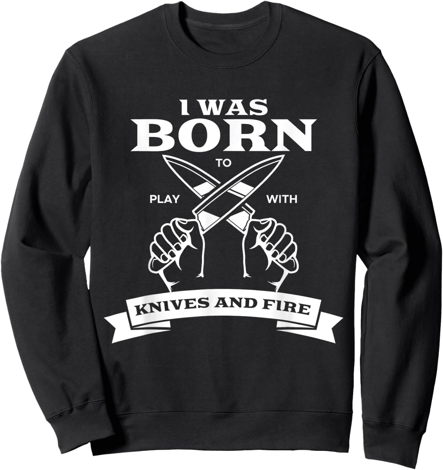 Chef I Was Born To Play With Knives Fire Cook Chef Cooking Sweatshirt - Sweatshirt | Black