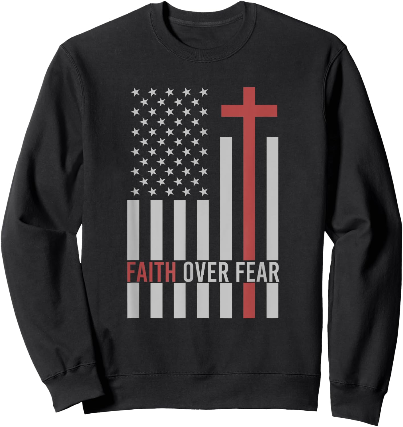 USA Flag Patriotic American Gift Faith Over Fear Prayer Sweatshirt - Sweatshirt | Black