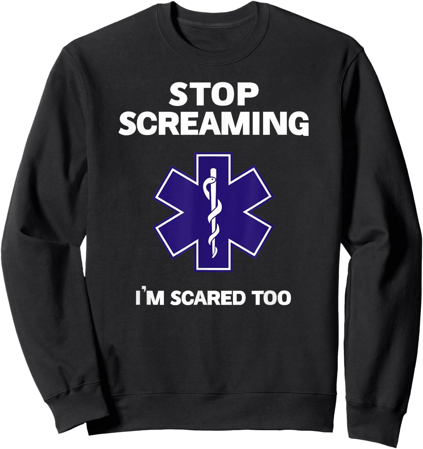 STOP SCREAMING IM SCARED TOO funny EMT gift EMS Paramedic Sweatshirt - Sweatshirt | Black