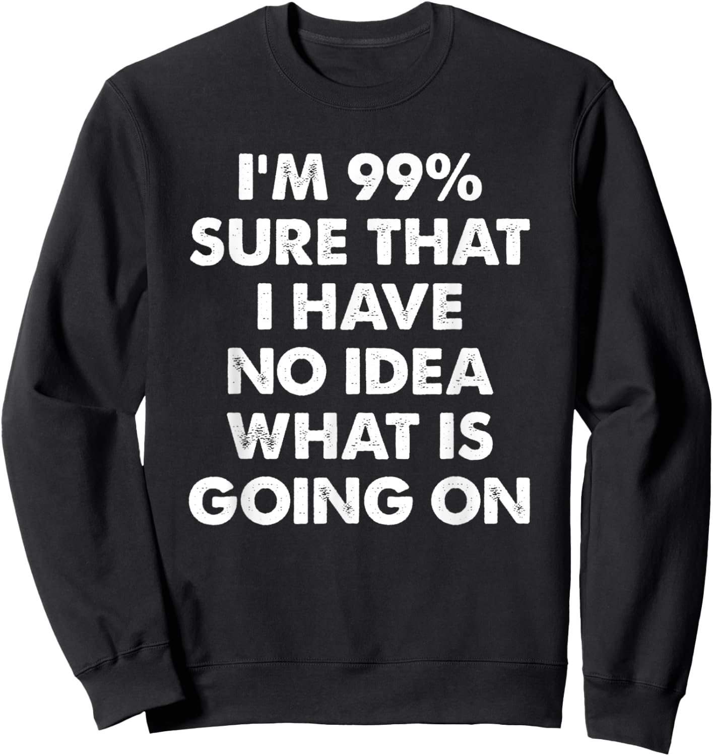 I'm 99% Sure That I Have No Idea What Is Going On Sweatshirt - Sweatshirt | Black