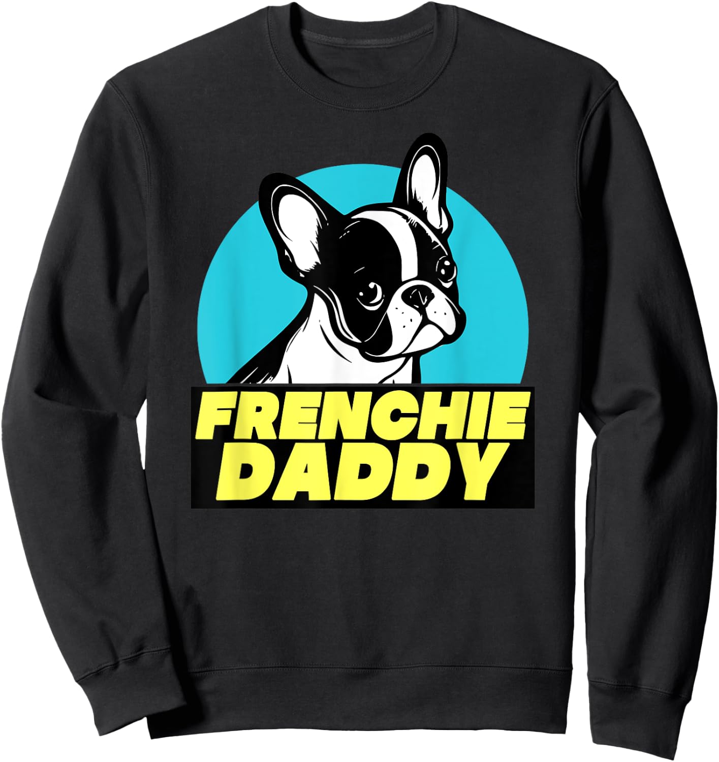 Frenchie Daddy - French Bulldog Dad Full Color Men Women Sweatshirt - Sweatshirt | Black