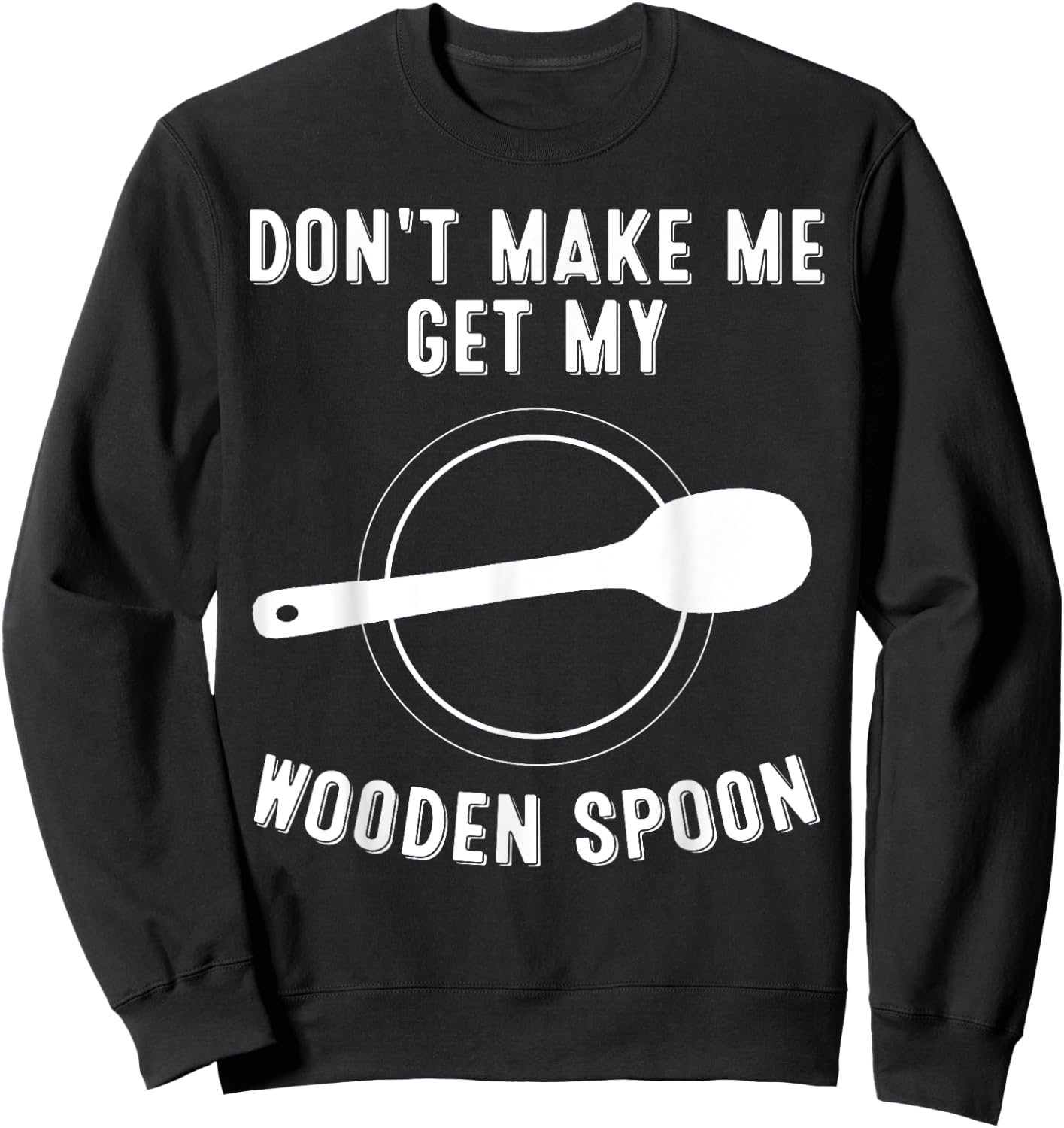 Funny Don't Make Me Get My Wooden Spoon Gift Cute Men Women Sweatshirt - Sweatshirt | Black