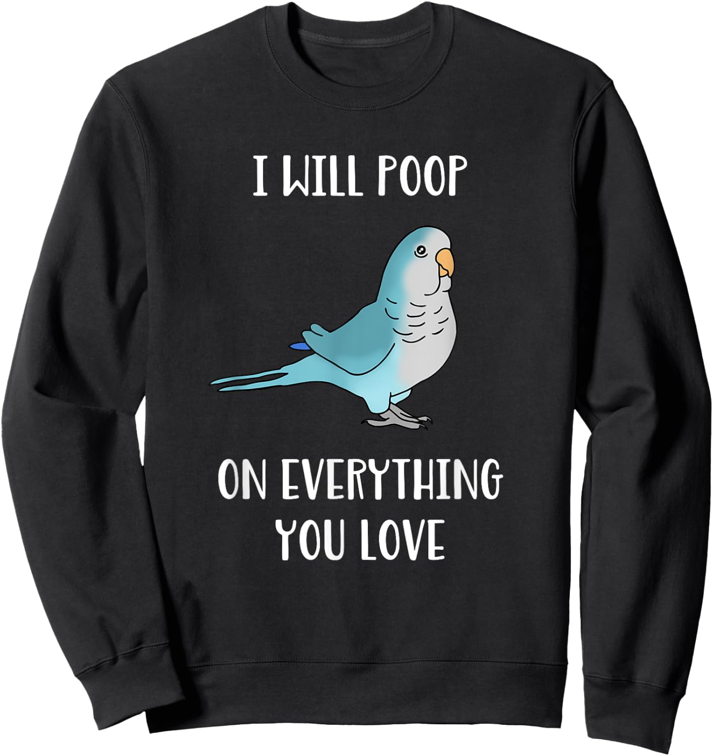 I will poop on everything you love Funny Blue Quaker Parrot Sweatshirt - Sweatshirt | Black