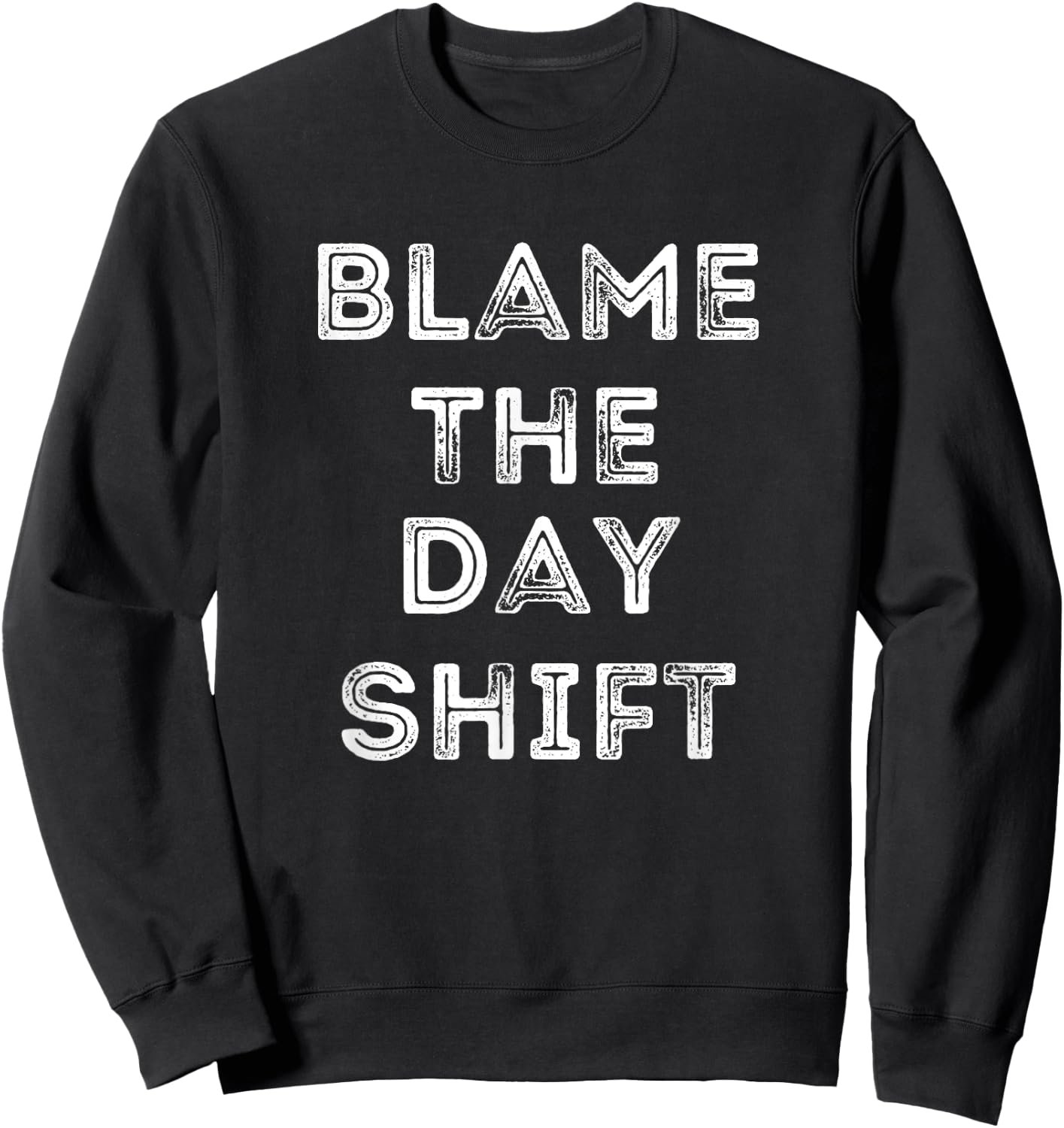 Blame The Day Shift Funny For Night Shift Workers Sarcastic Sweatshirt - Sweatshirt | Black
