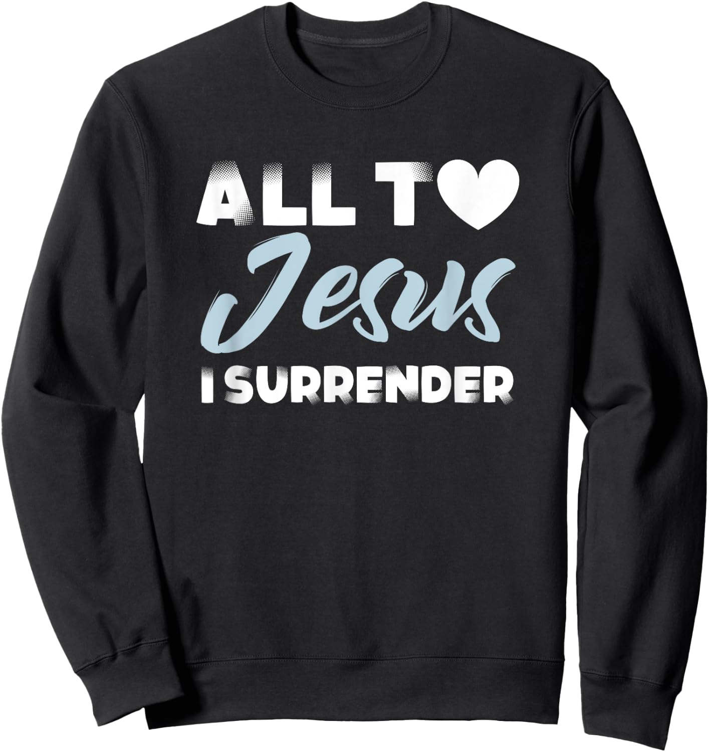 All to Jesus I Surrender Simple Christian Inspiration Quote Sweatshirt - Sweatshirt | Black