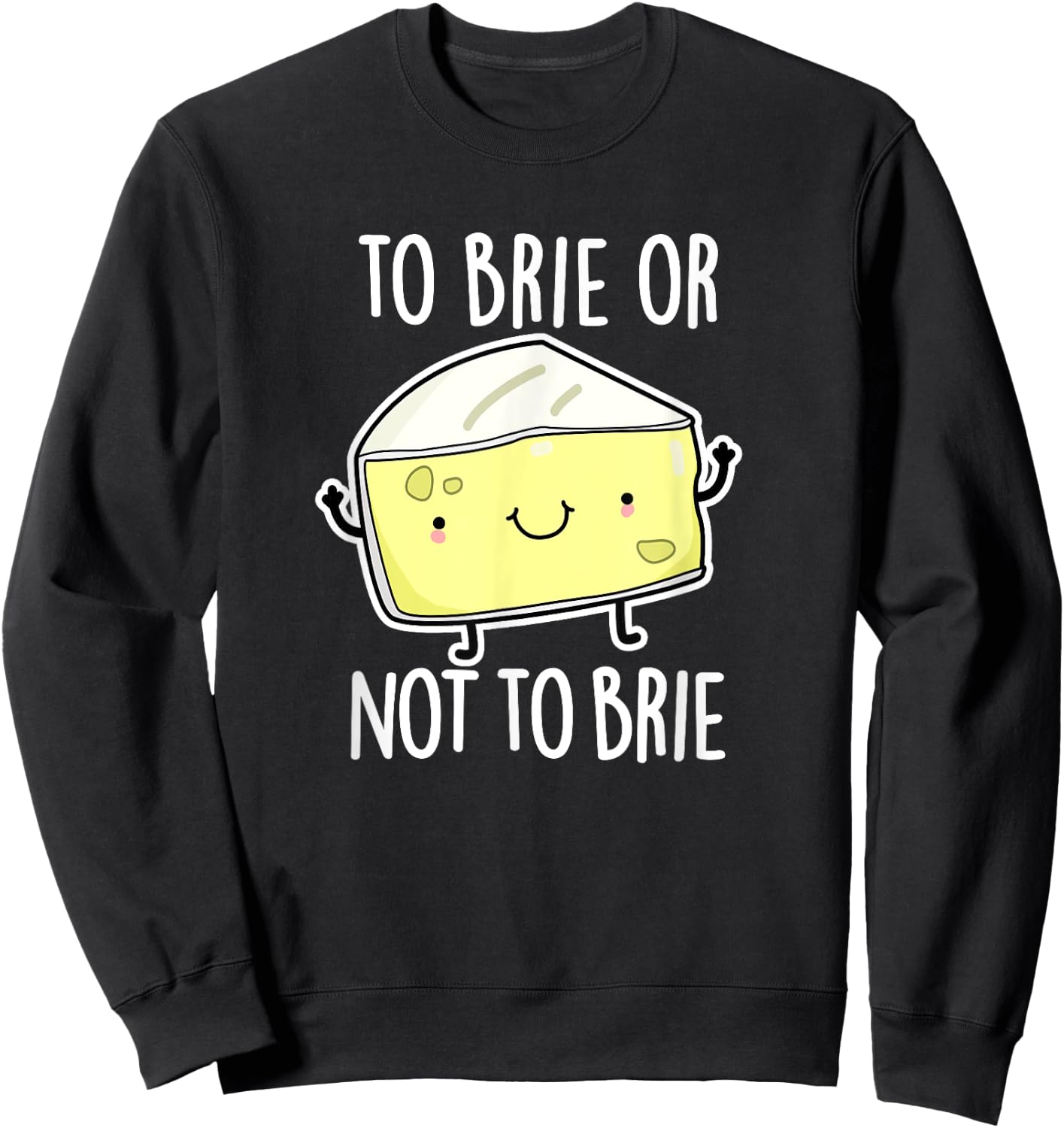 To Brie Or Not To Brie Funny Cheese Pun Gift Sweatshirt - Sweatshirt | Black