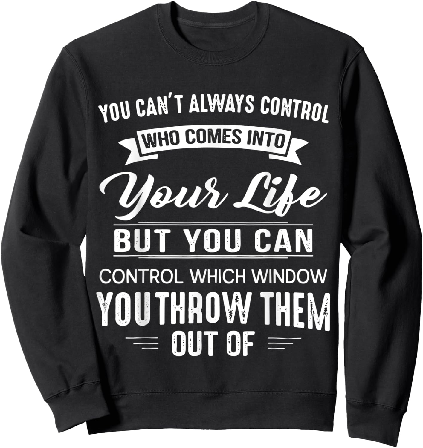 You Can't Always Control Who Comes Into Your Life Funny Sweatshirt - Sweatshirt | Black