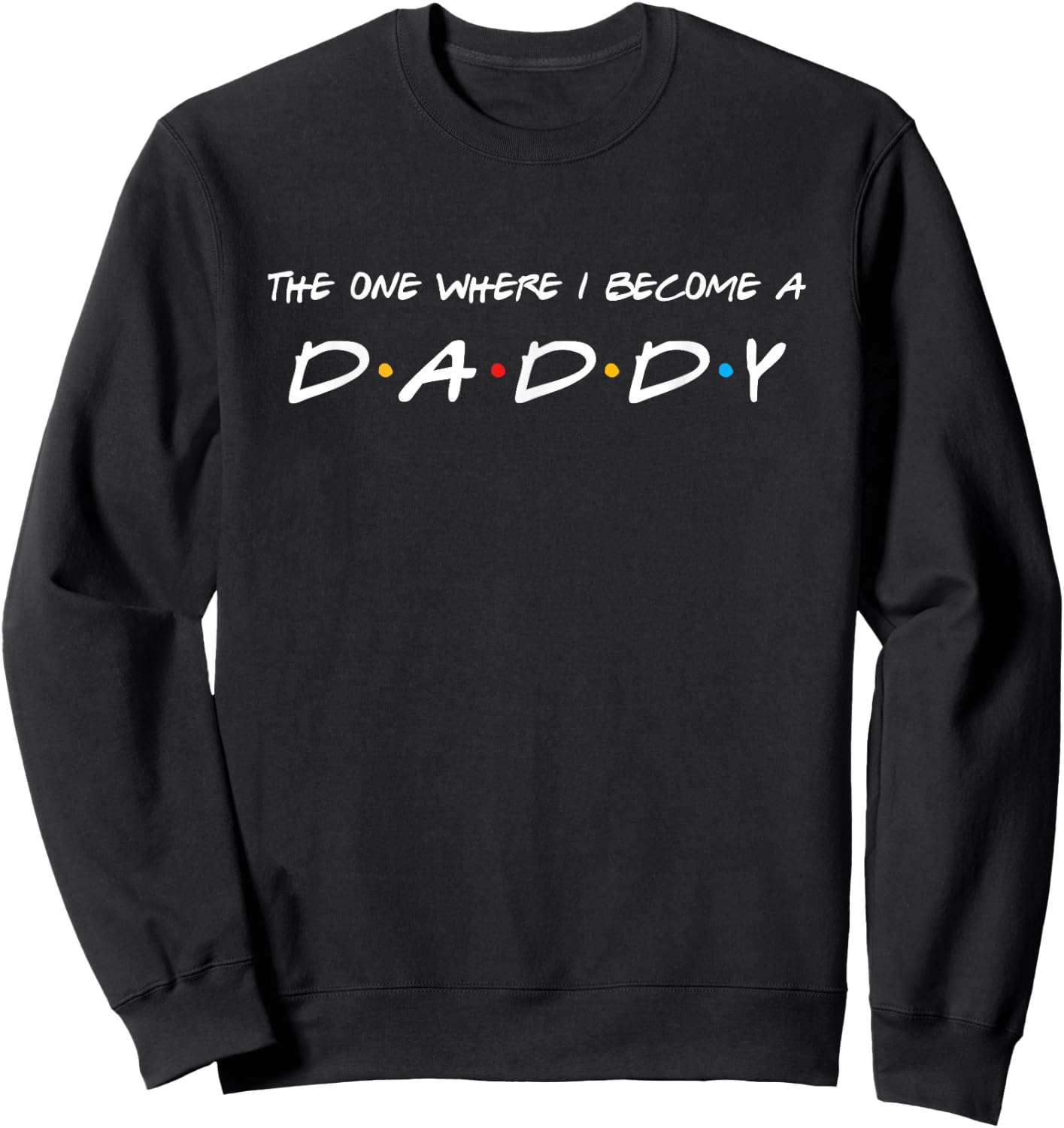The One Where I Become A Daddy Father Sweatshirt - Sweatshirt | Black