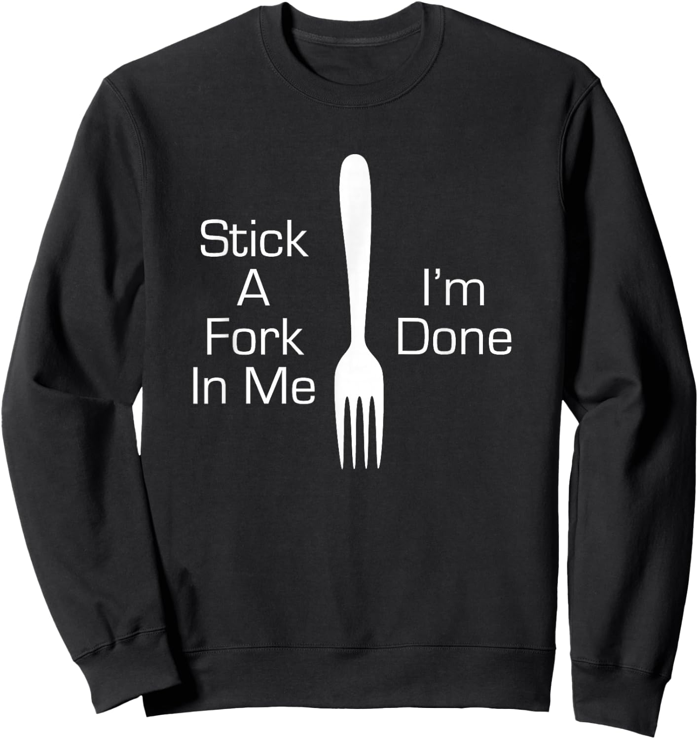 Stick A Fork In Me I'm Done Funny Graphic Humorous Joke Sweatshirt - Sweatshirt | Black