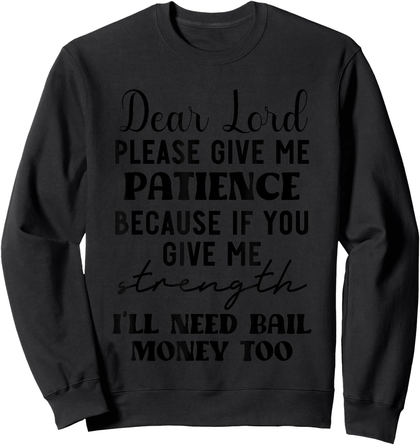 Dear Lord Please Give Me Patience Because If You Give Me Sweatshirt - Sweatshirt | Black