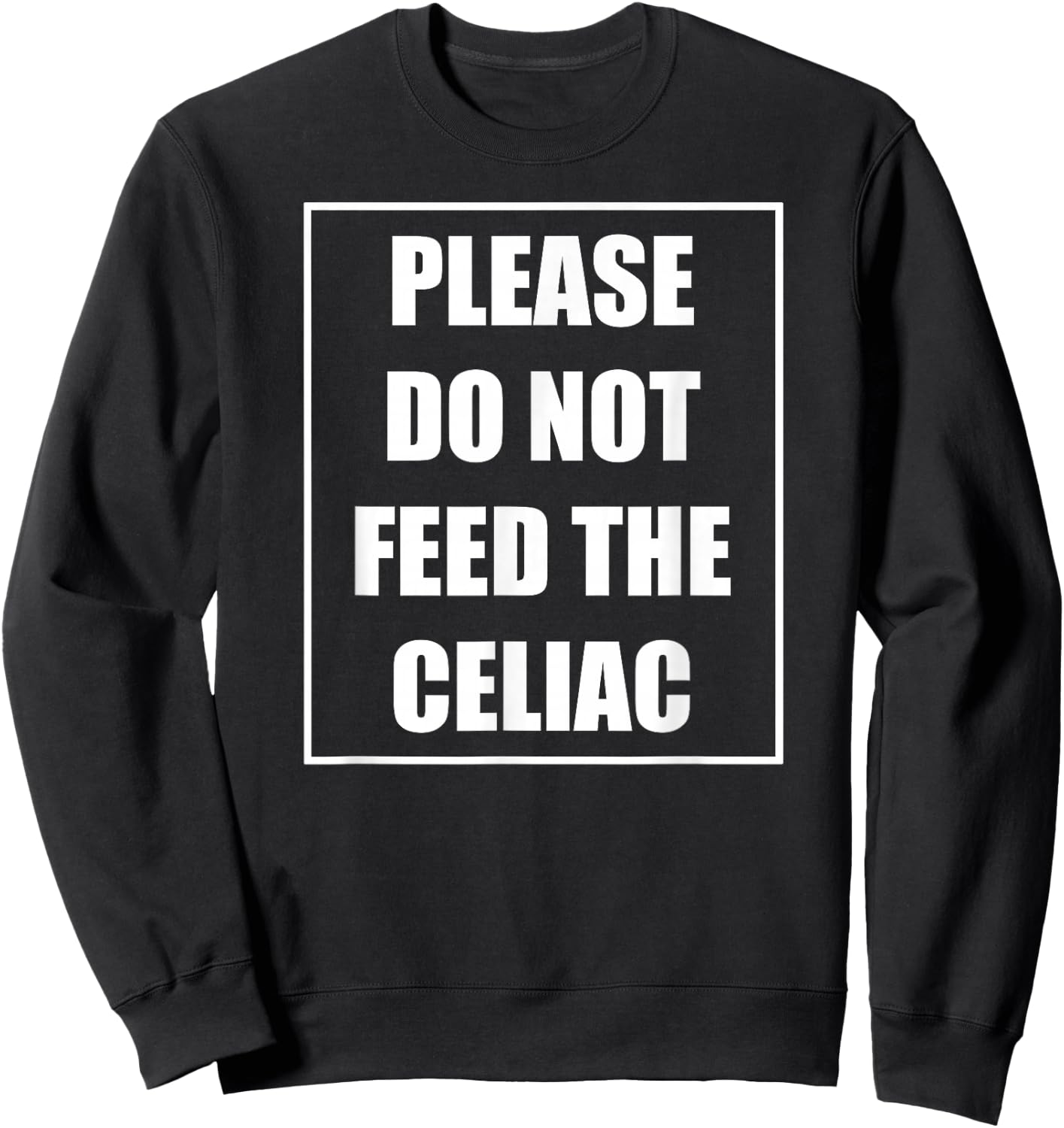 Celiac Disease Funny Please Do Not Feed The Celiac Sweatshirt - Sweatshirt | Black