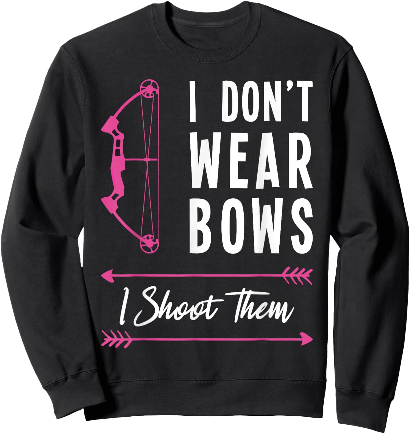 I don't Wear Bows I Shoot Them Archer Bow Archery Hunter Sweatshirt - Sweatshirt | Black