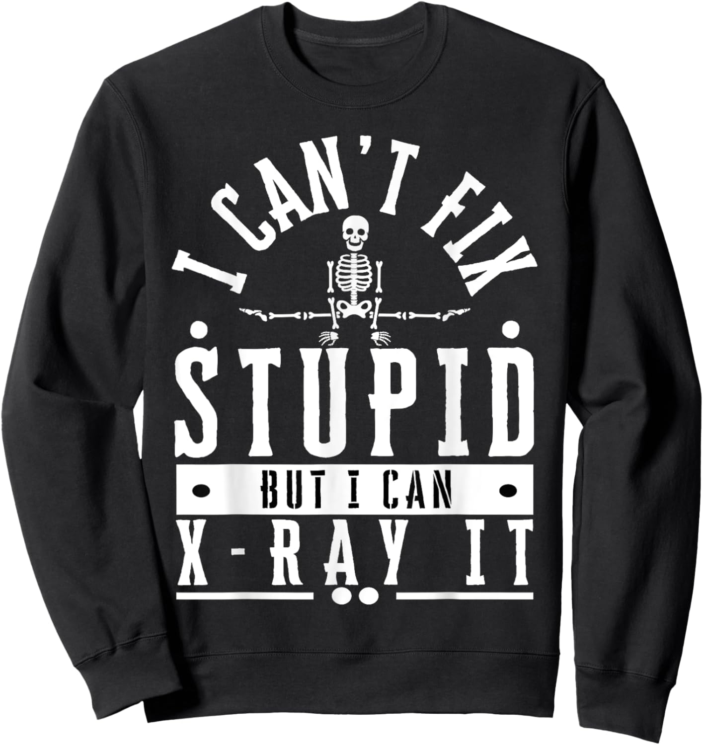 I Can't Fix Stupid But I Can X-Ray It Funny Radiographer Sweatshirt - Sweatshirt | Black