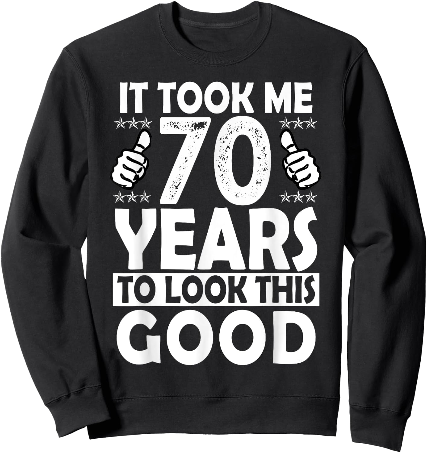 It Took me 70 Years to Look This Good Funny 70 Years Old Sweatshirt - Sweatshirt | Black