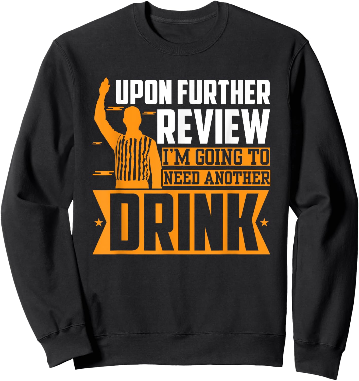 Upon Further Review I Need Another Drink Sweatshirt - Sweatshirt | Black