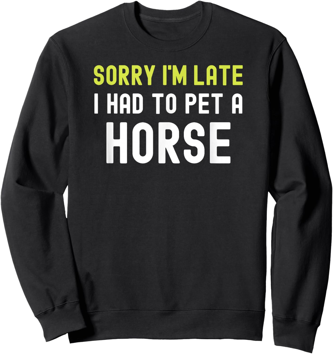 Sorry Im Late I Had To Pet A Horse Love Pony Equestrian Fun Sweatshirt - Sweatshirt | Black