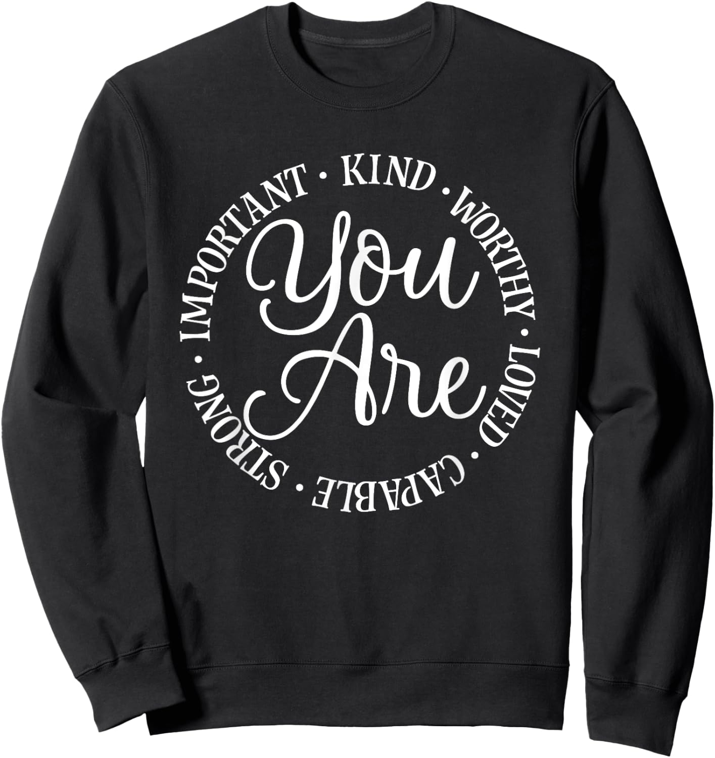 You Are Kind Worthy Important Loved Capable Strong Sweatshirt - Sweatshirt | Black
