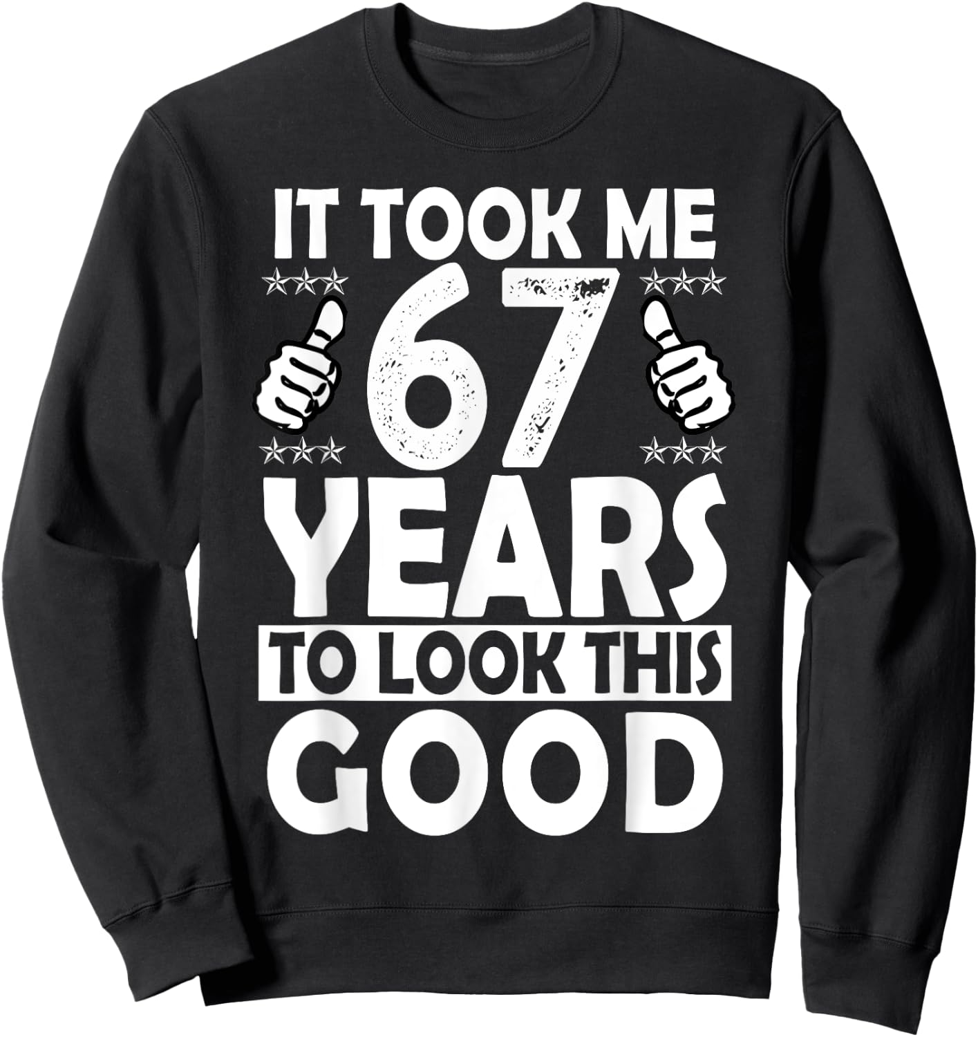 It Took me 67 Years to Look This Good Funny 67 Years Old Sweatshirt - Sweatshirt | Black