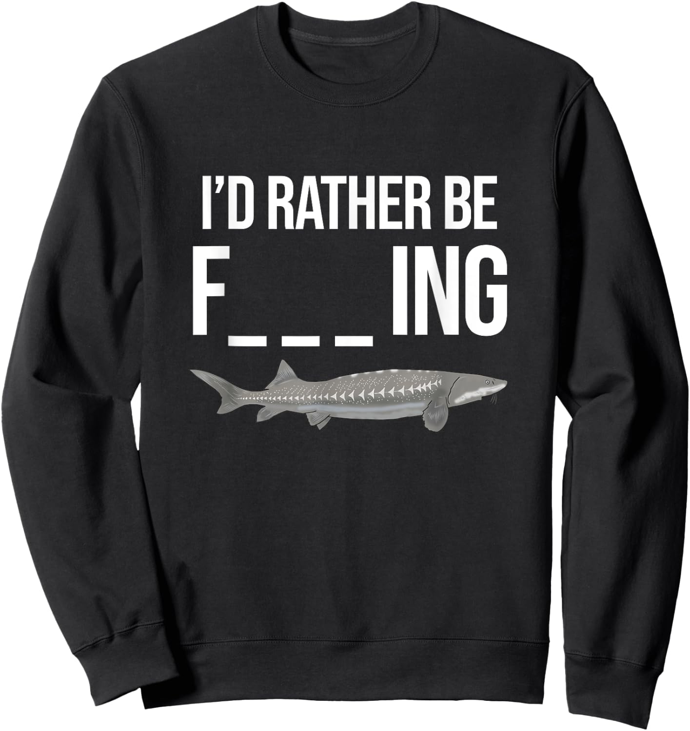 Funny White Sturgeon Fishing Gifts I'd Rather Be Sweatshirt - Sweatshirt | Black