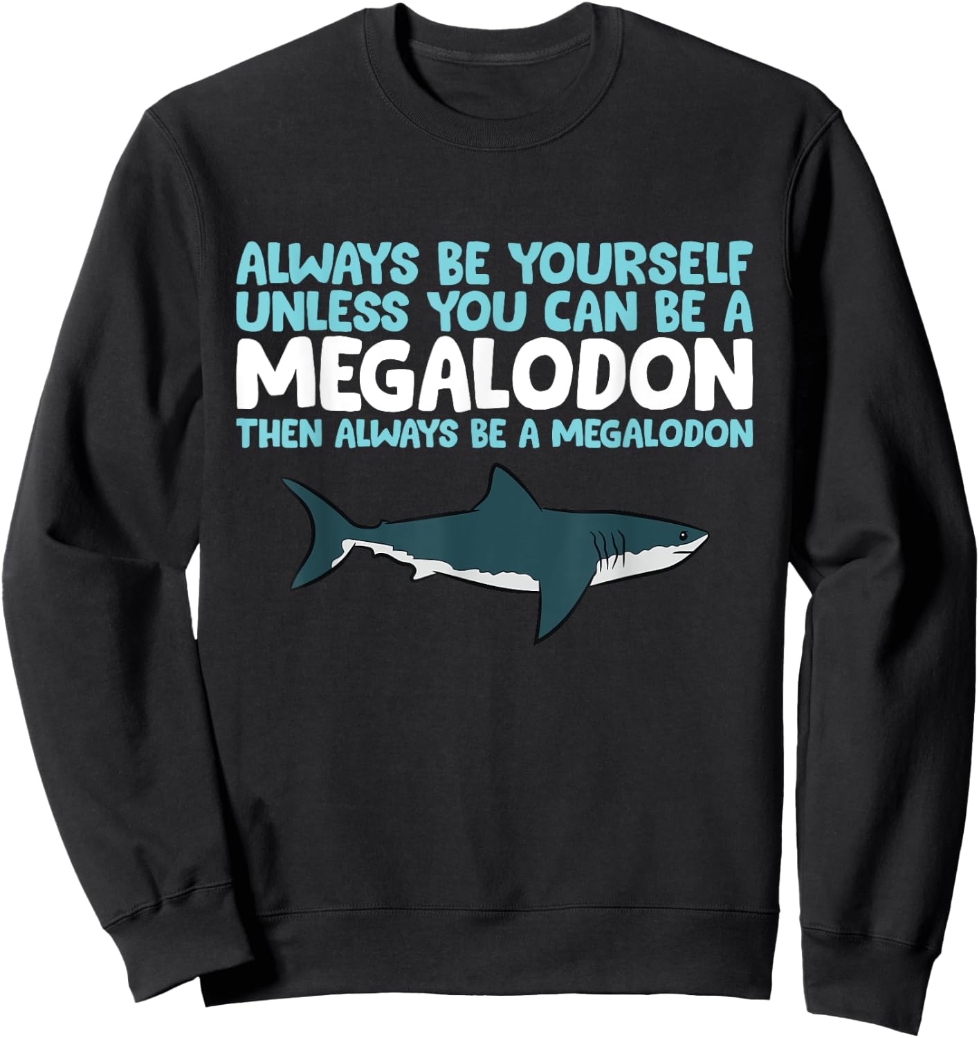 Always Be Yourself Unless You Can Be A Megalodon Shark Sweatshirt - Sweatshirt | Black