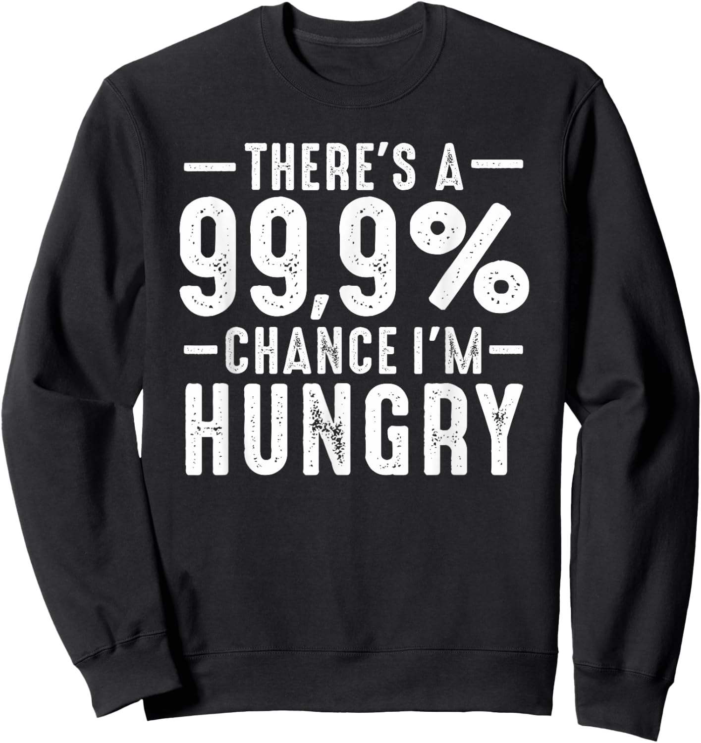 Always Funny There's a 99.9% Chance I'm Hungry Sarcastic Sweatshirt - Sweatshirt | Black