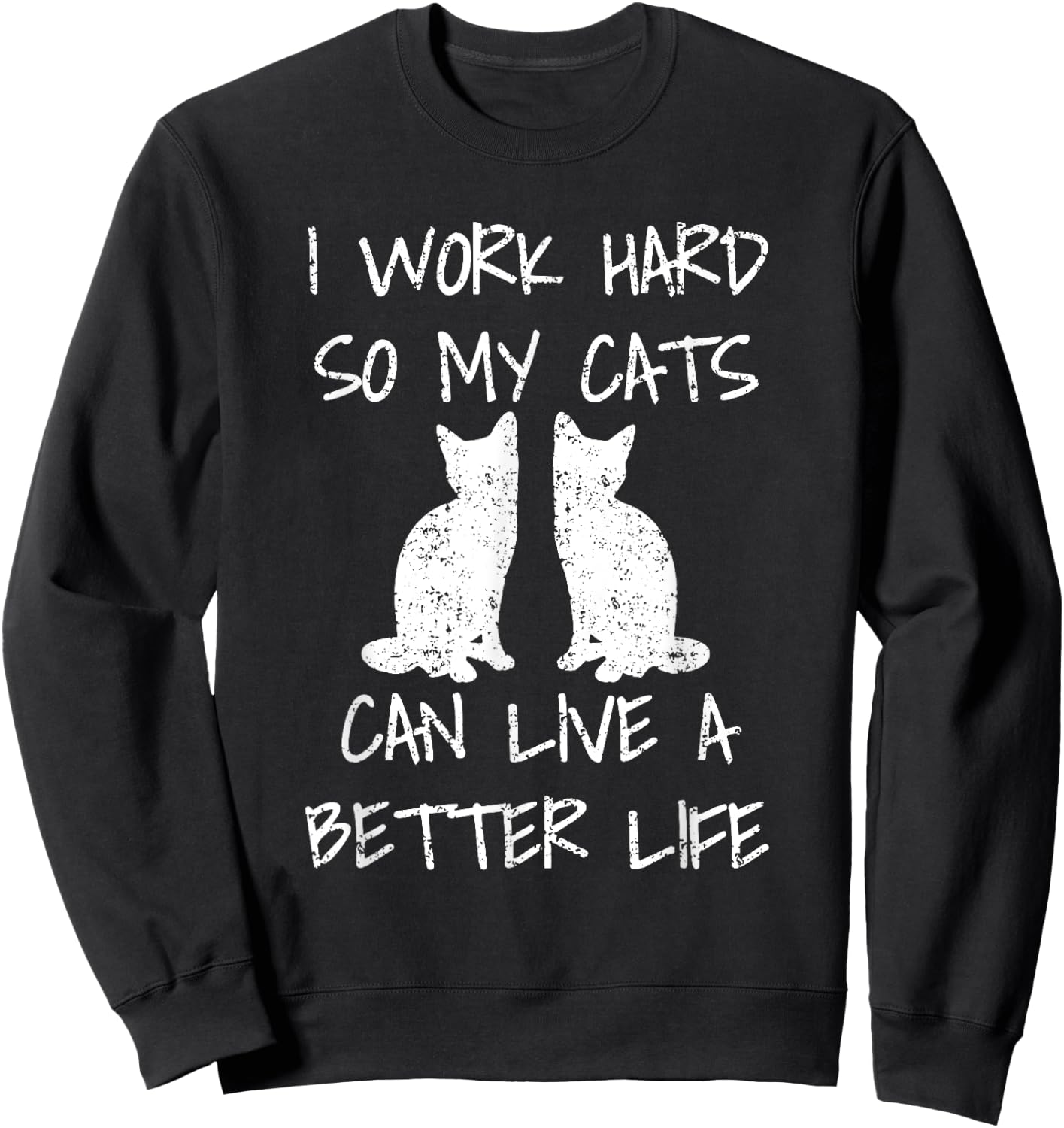 I Work Hard So My Cats Can Live A Better Life Sweatshirt - Sweatshirt | Black