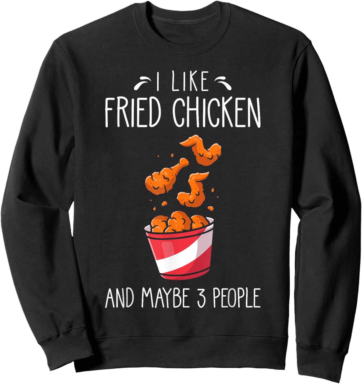 Fried Chicken Funny Saying - I Like Fried Chicken Sweatshirt - Sweatshirt | Black